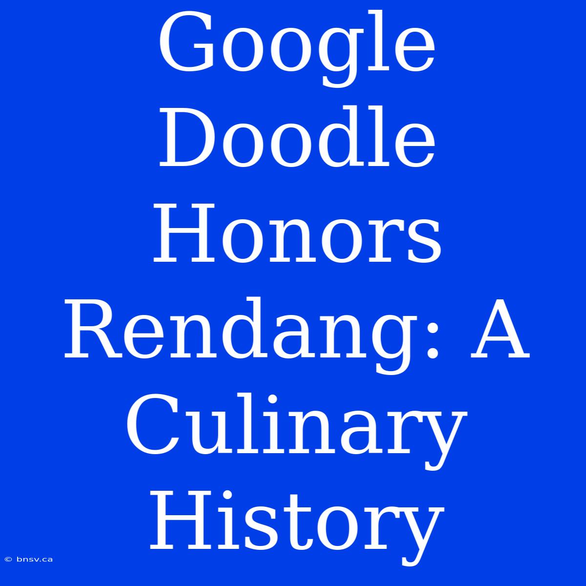 Google Doodle Honors Rendang: A Culinary History