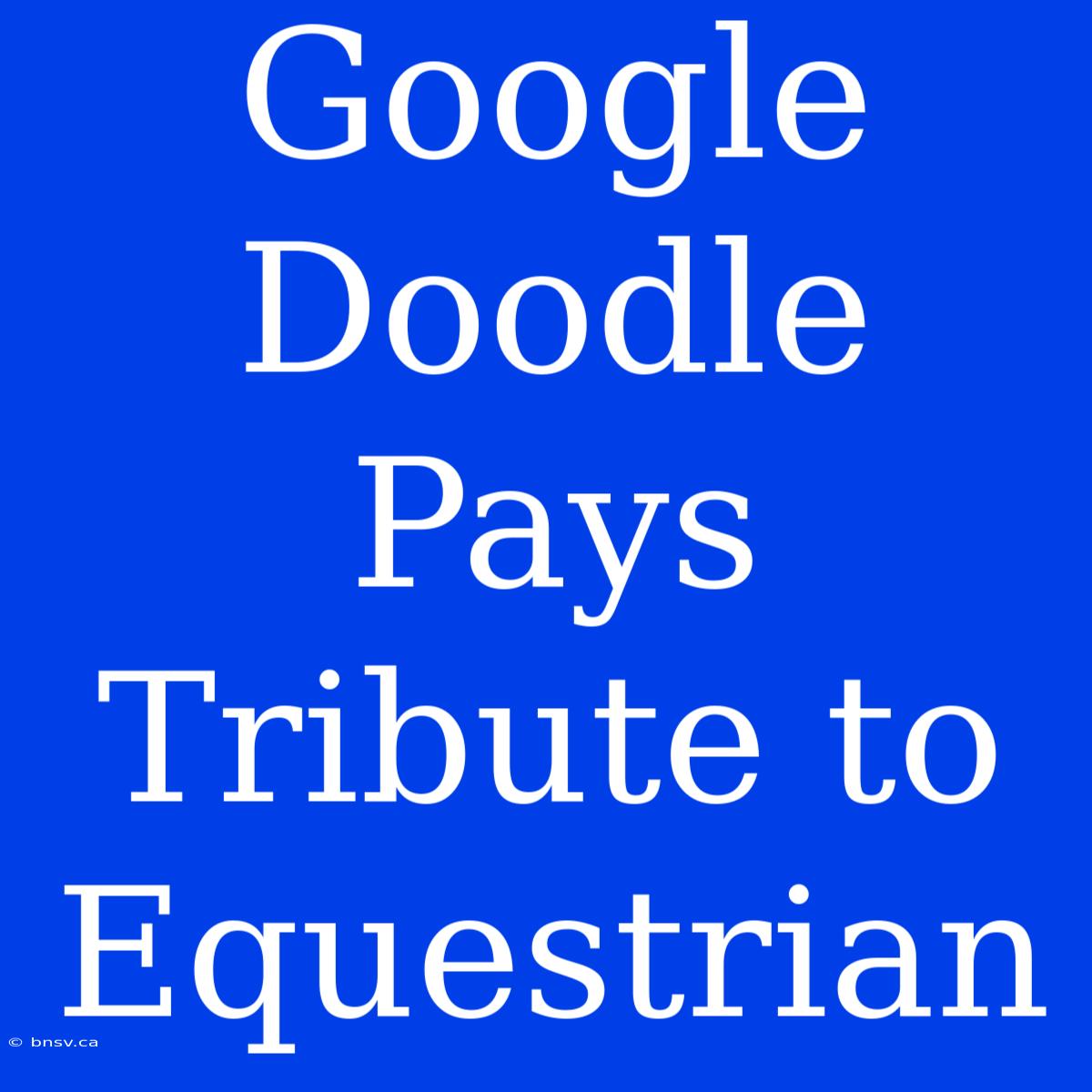 Google Doodle Pays Tribute To Equestrian