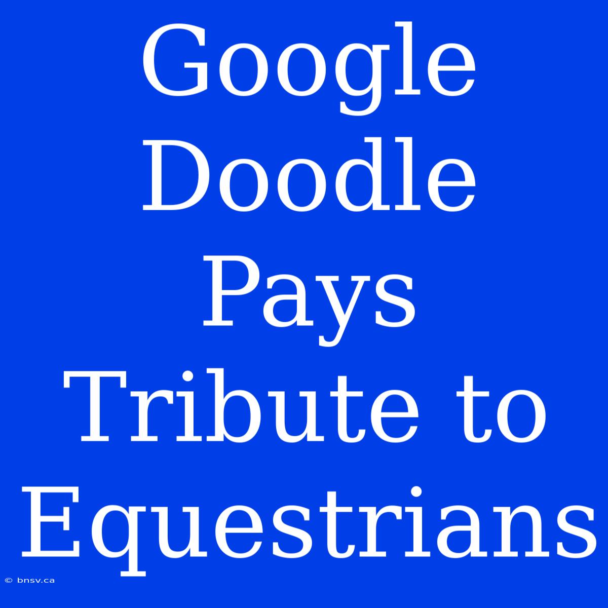 Google Doodle Pays Tribute To Equestrians