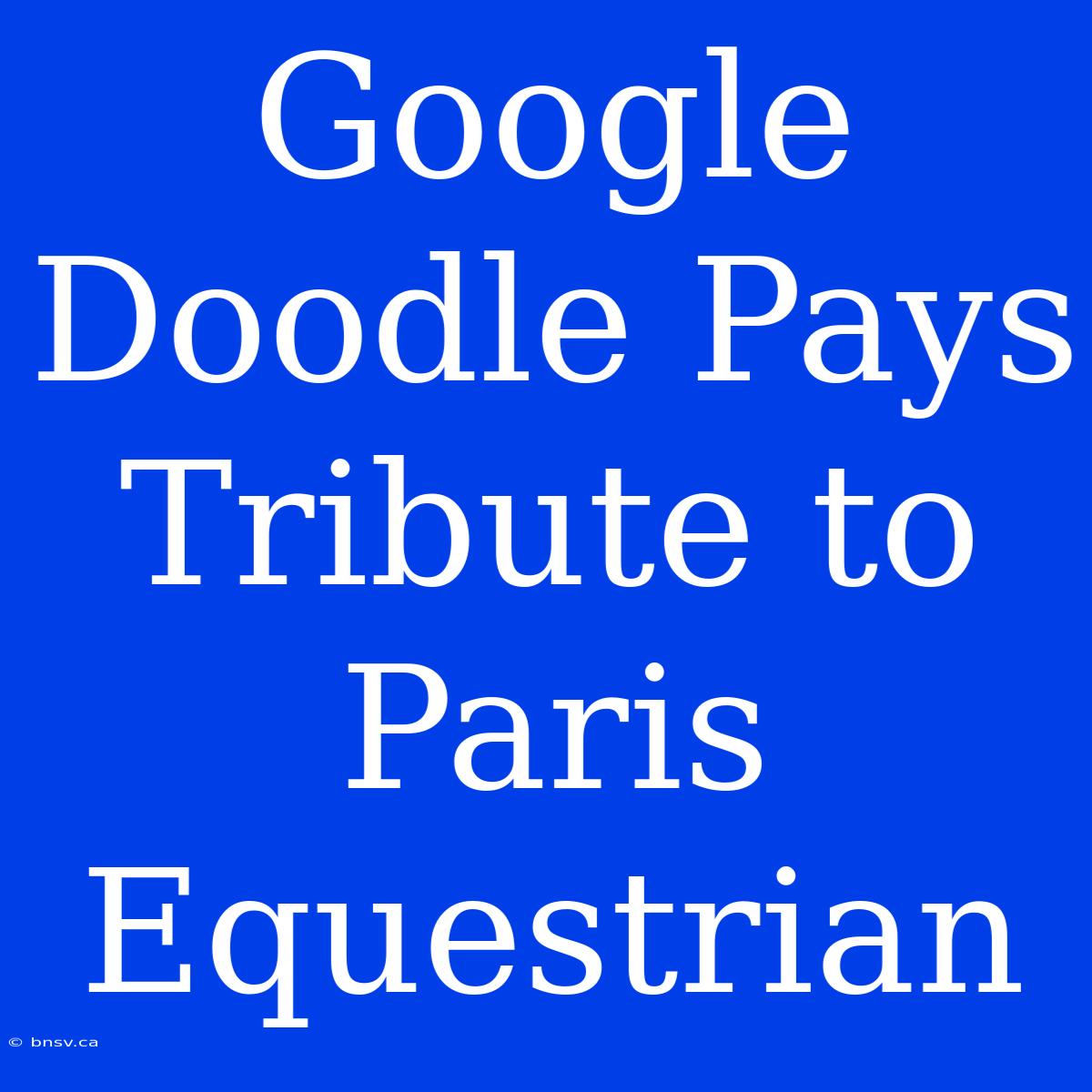 Google Doodle Pays Tribute To Paris Equestrian