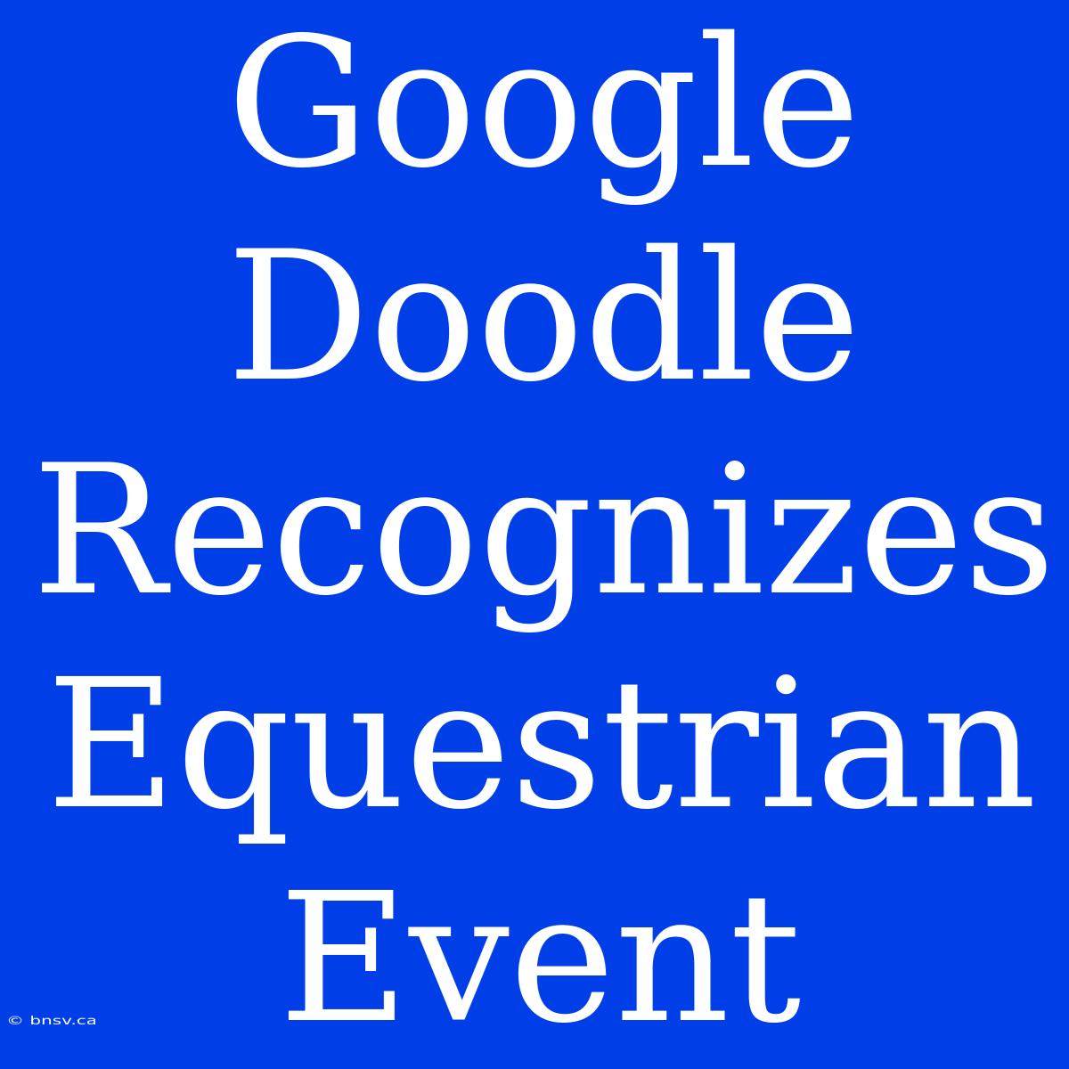 Google Doodle Recognizes Equestrian Event