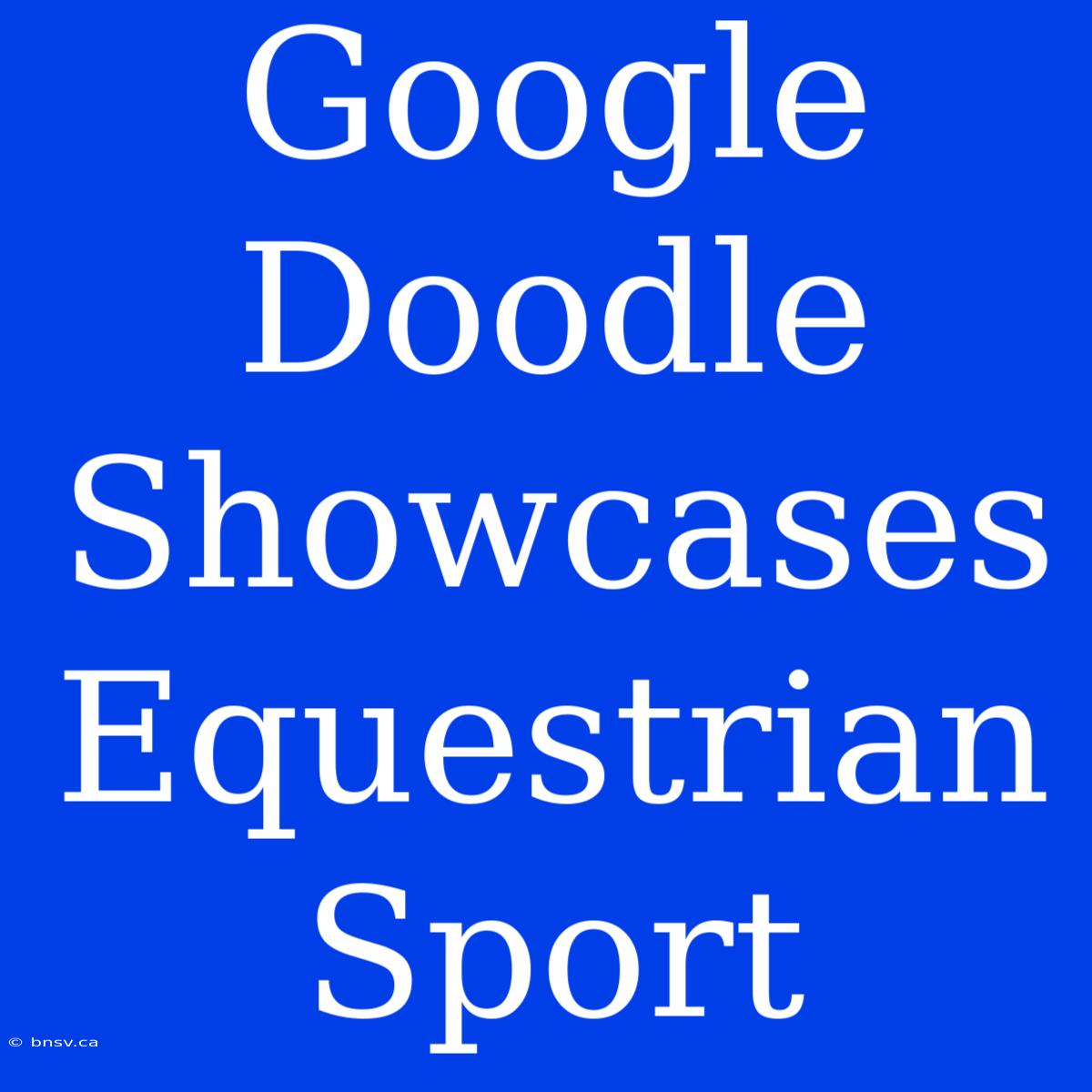 Google Doodle Showcases Equestrian Sport