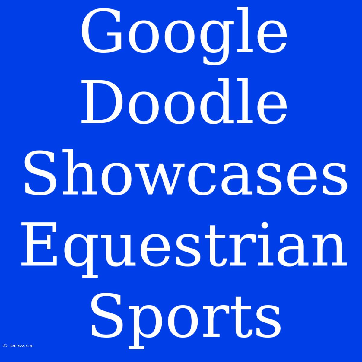 Google Doodle Showcases Equestrian Sports