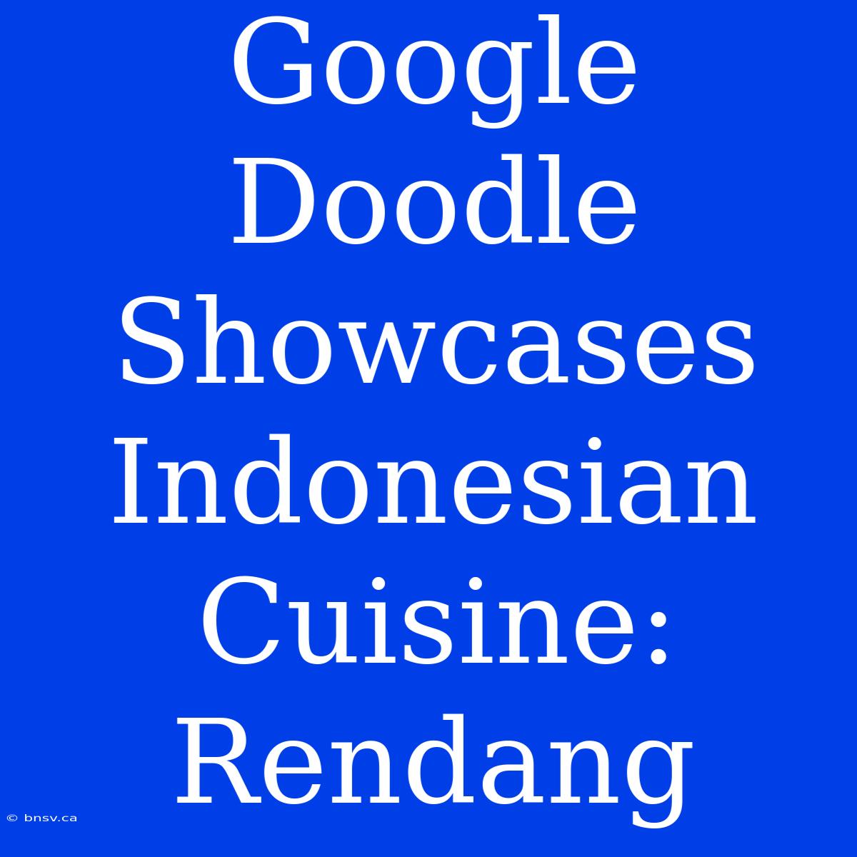 Google Doodle Showcases Indonesian Cuisine: Rendang