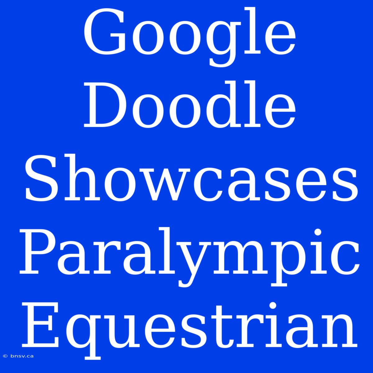 Google Doodle Showcases Paralympic Equestrian