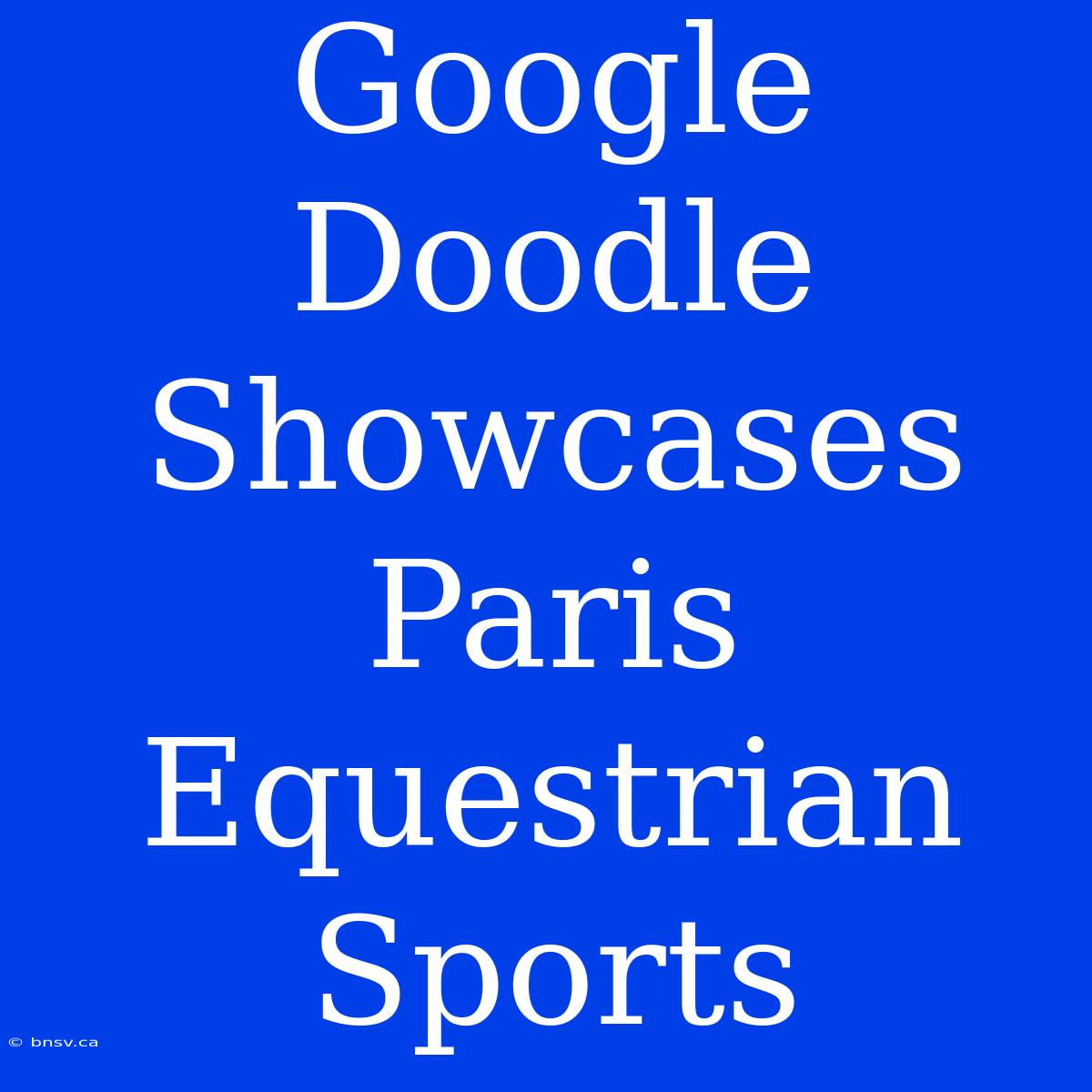 Google Doodle Showcases Paris Equestrian Sports