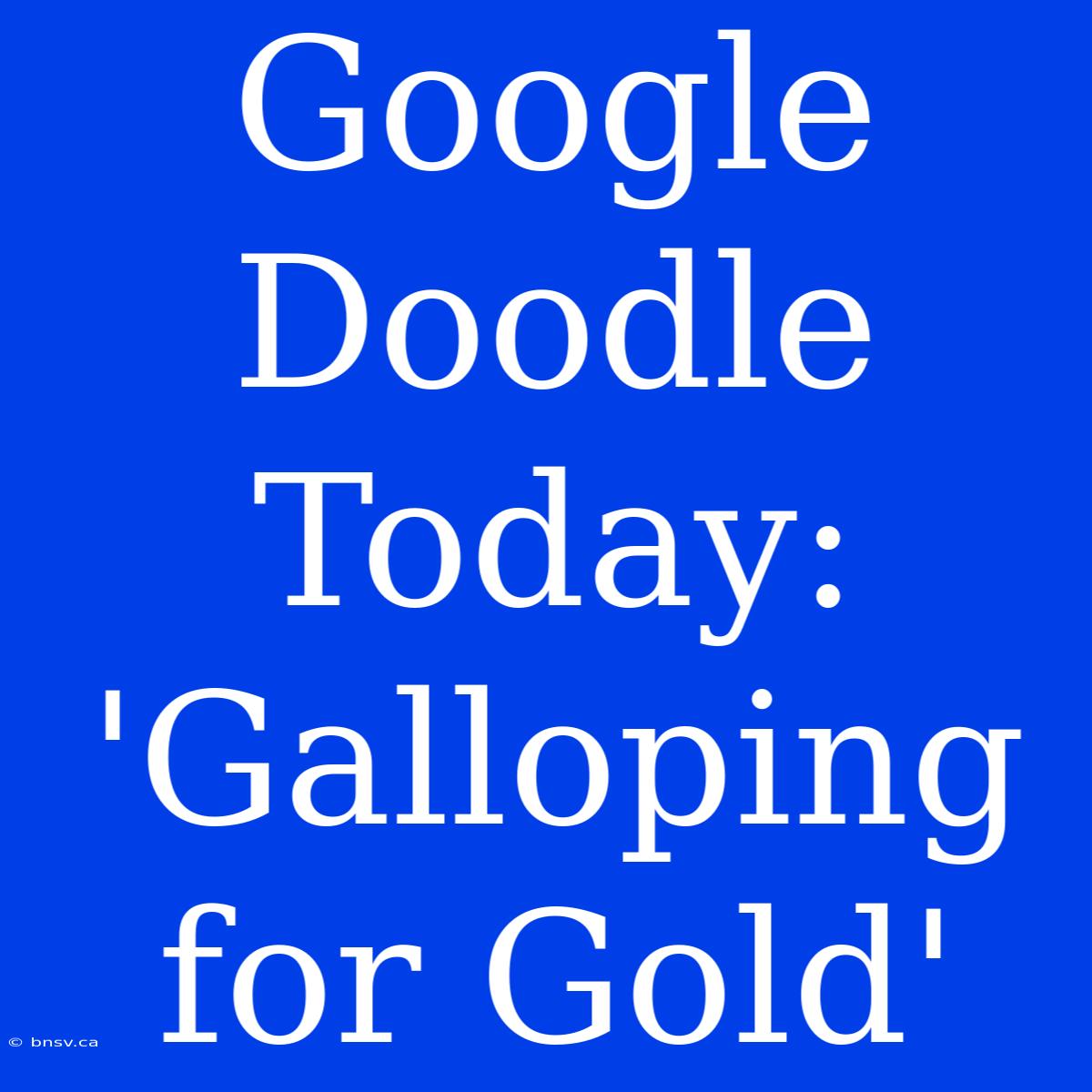 Google Doodle Today: 'Galloping For Gold'