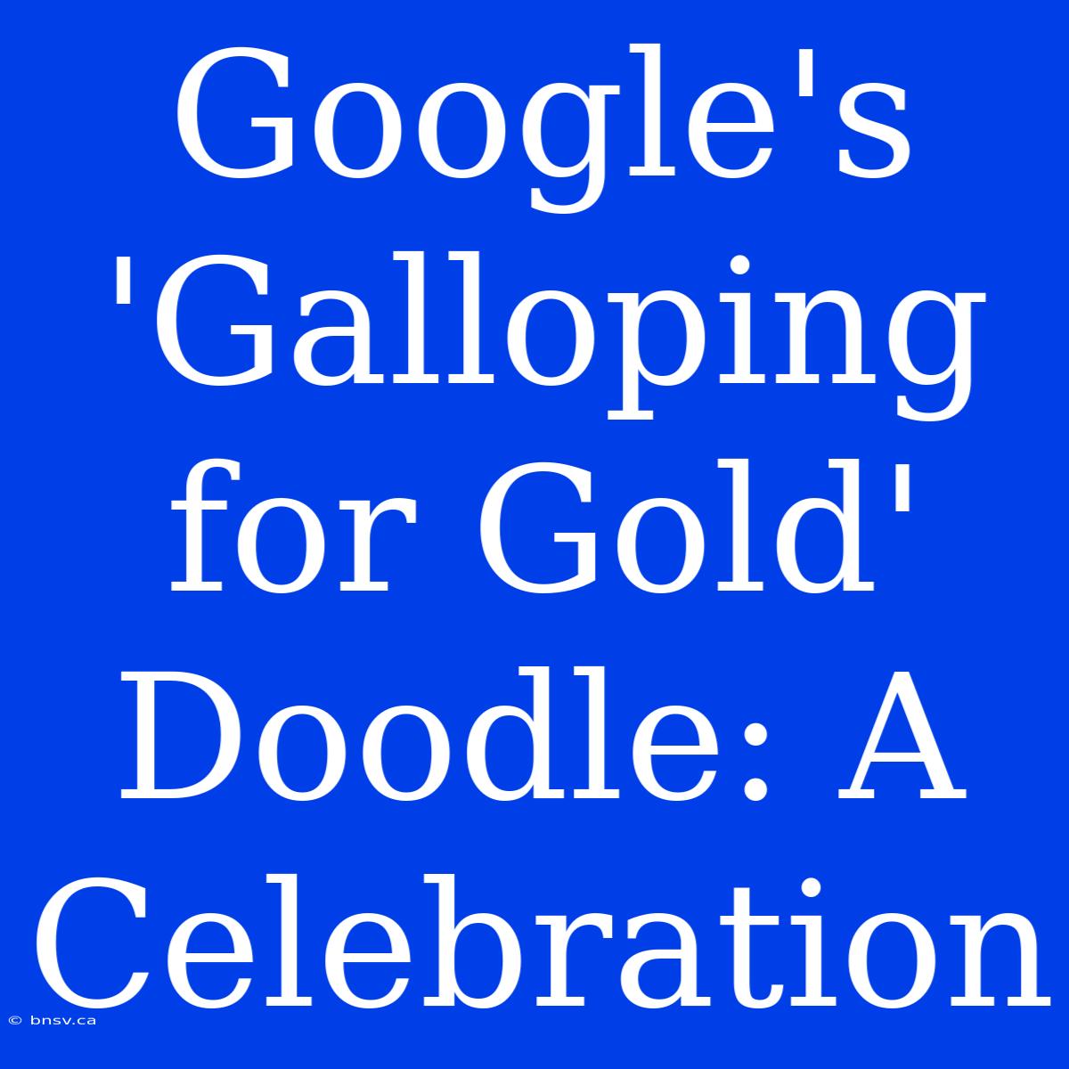 Google's 'Galloping For Gold' Doodle: A Celebration