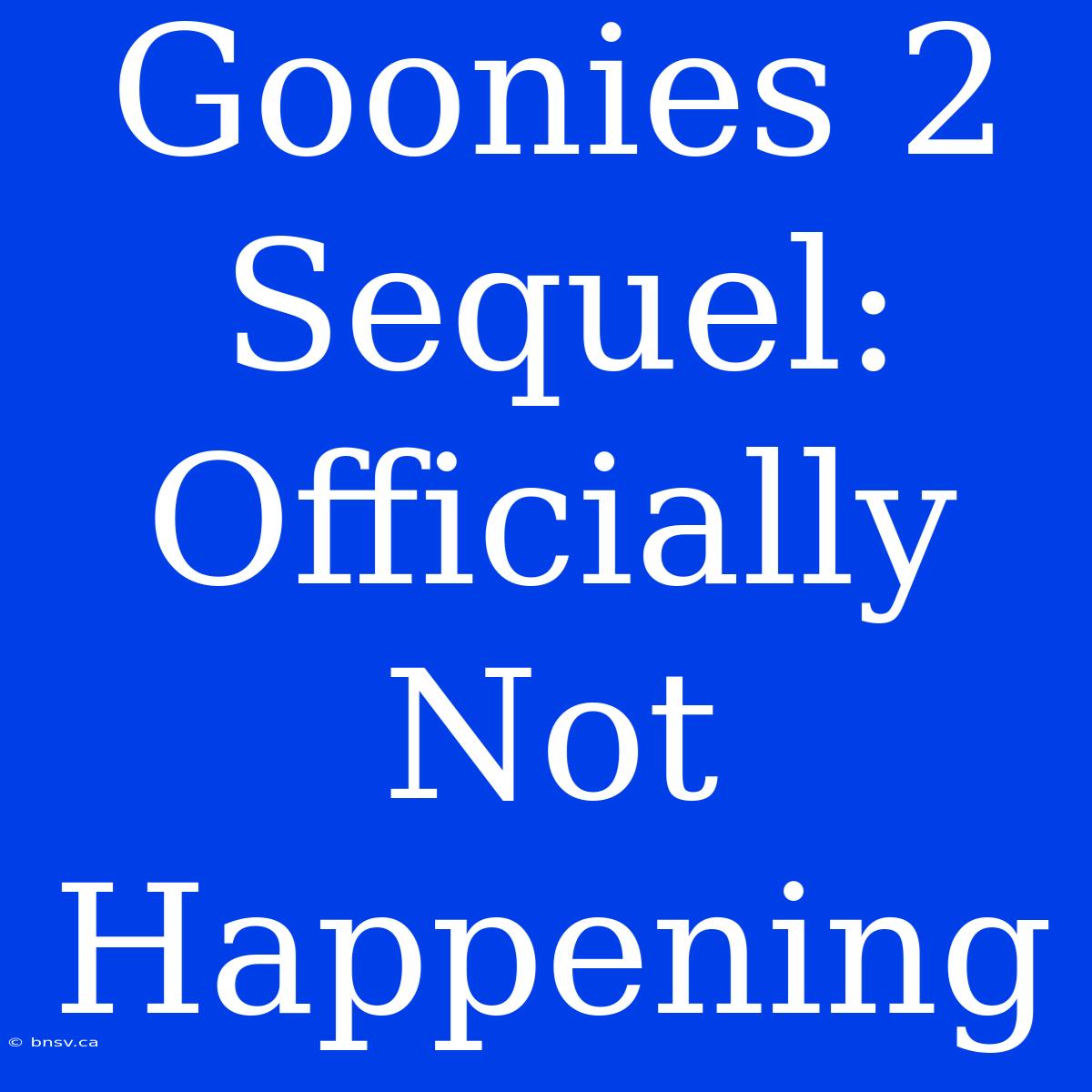 Goonies 2 Sequel: Officially Not Happening