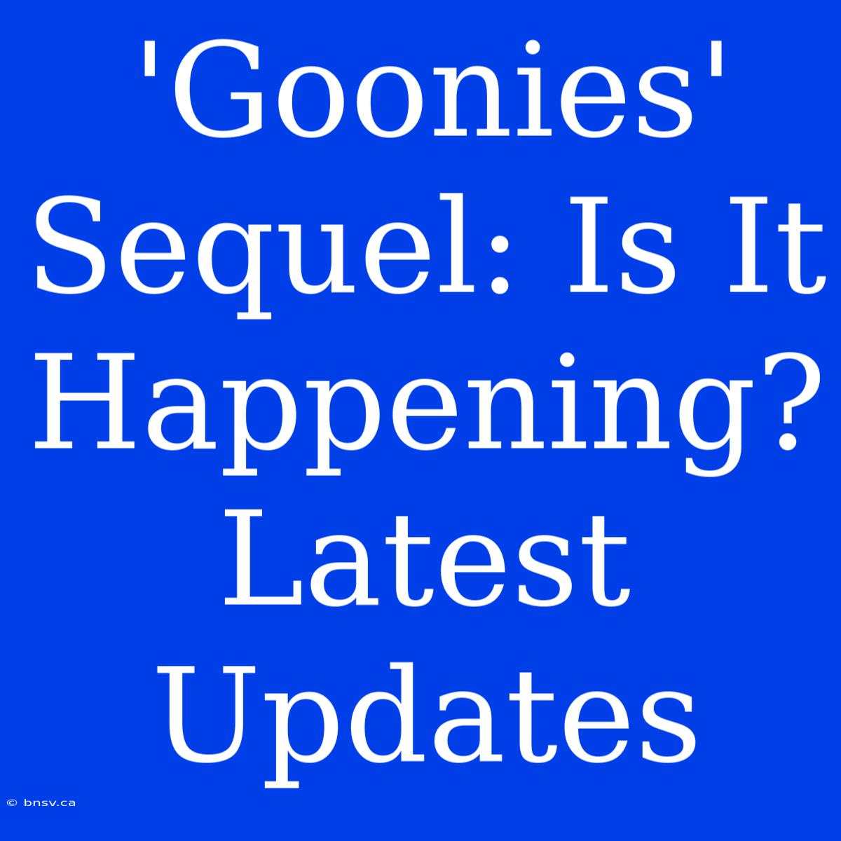 'Goonies' Sequel: Is It Happening? Latest Updates