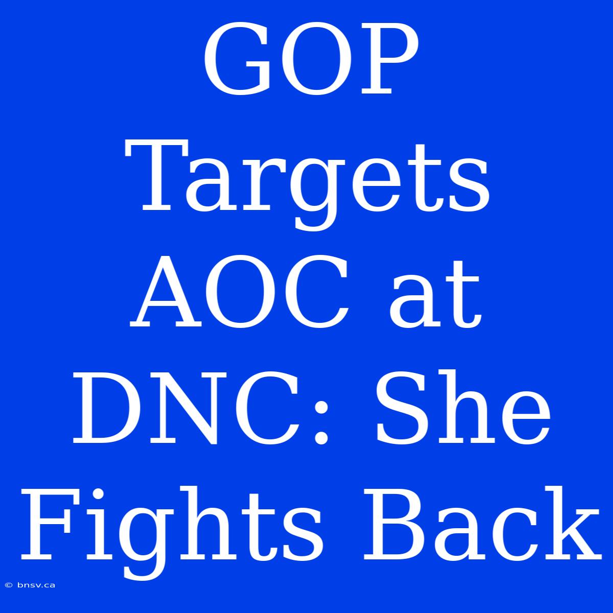 GOP Targets AOC At DNC: She Fights Back