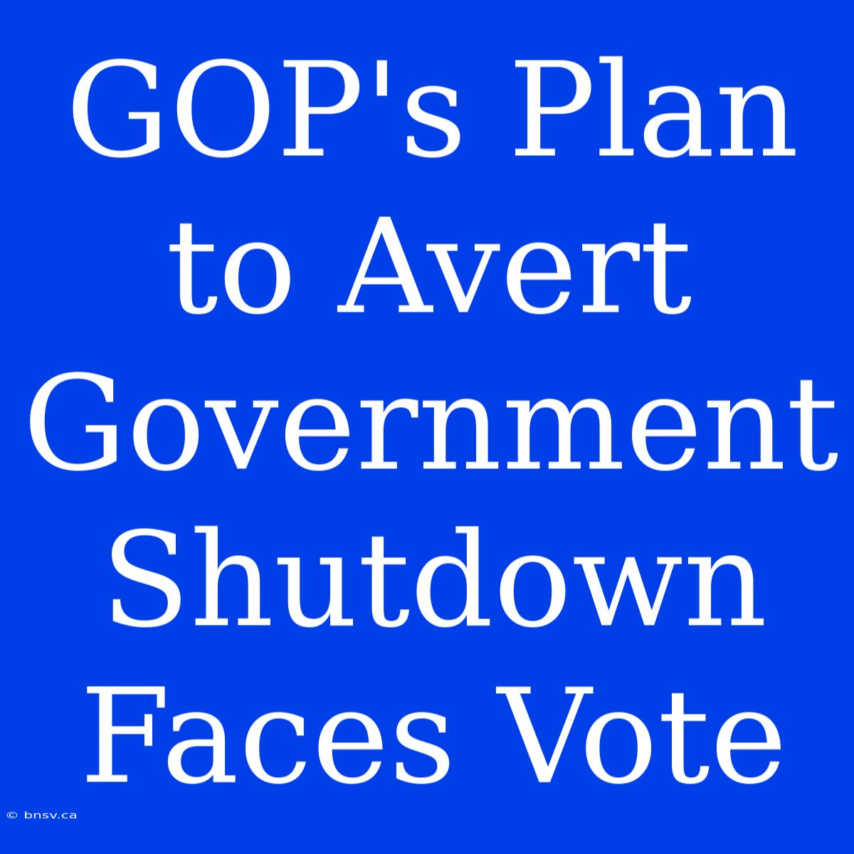 GOP's Plan To Avert Government Shutdown Faces Vote