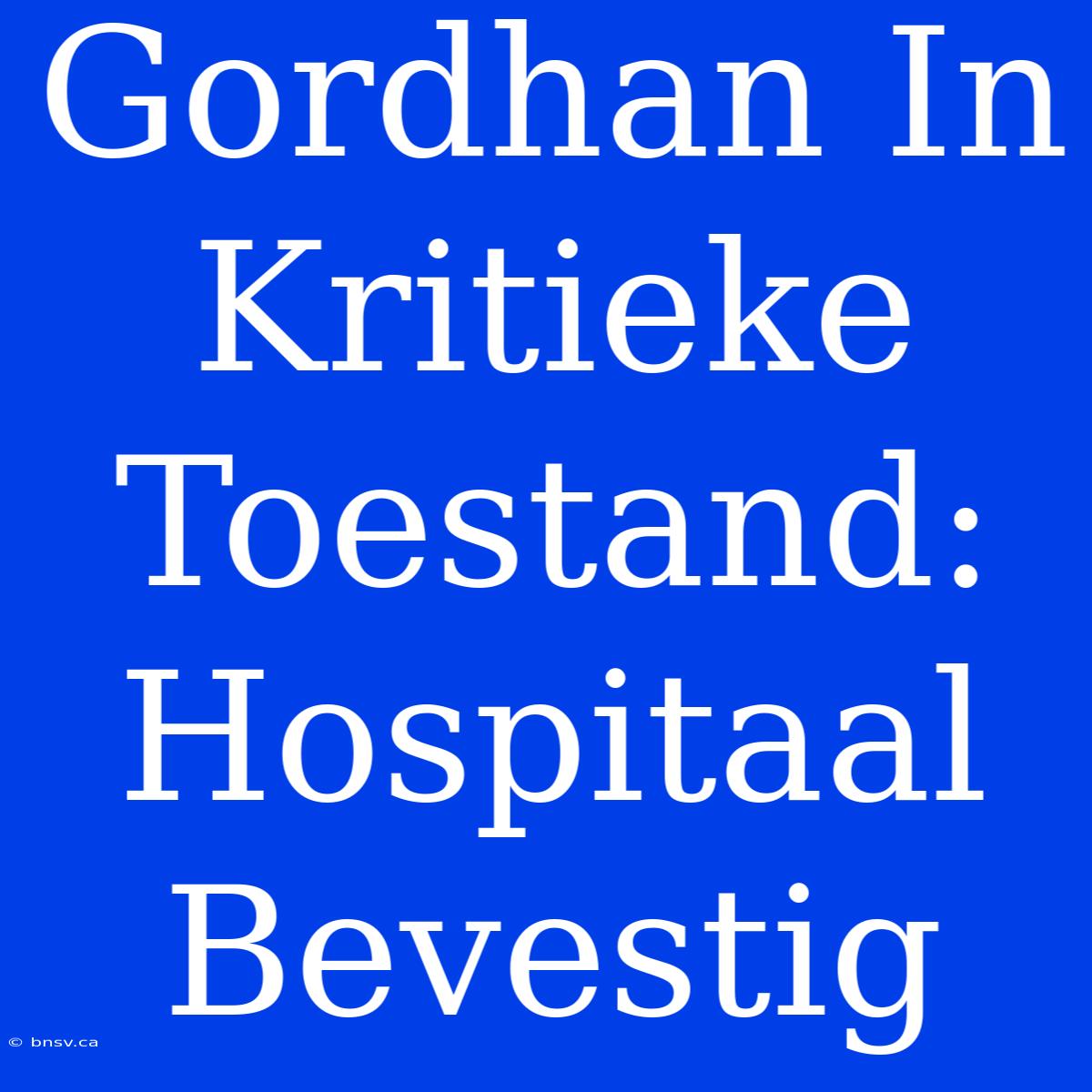 Gordhan In Kritieke Toestand: Hospitaal Bevestig