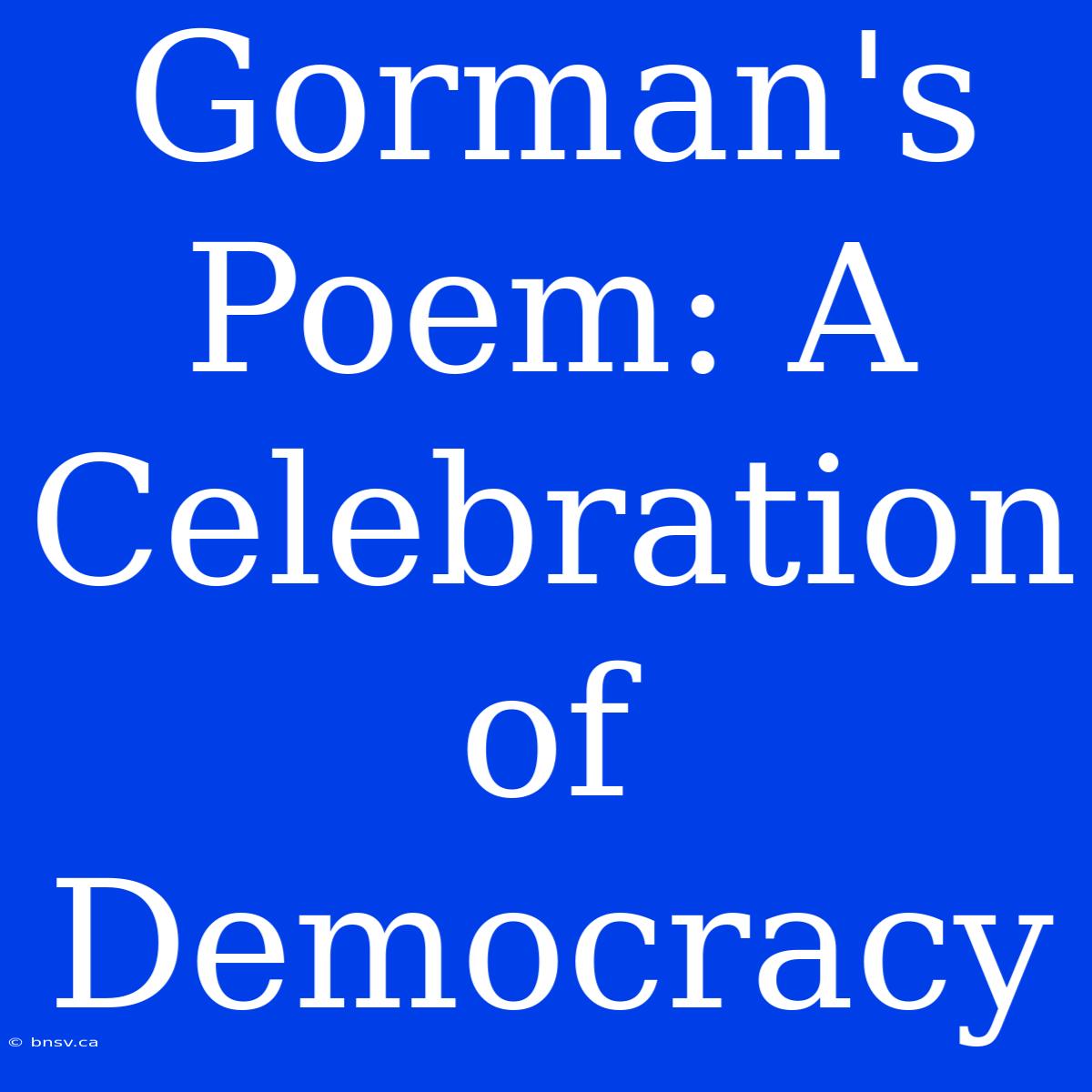 Gorman's Poem: A Celebration Of Democracy