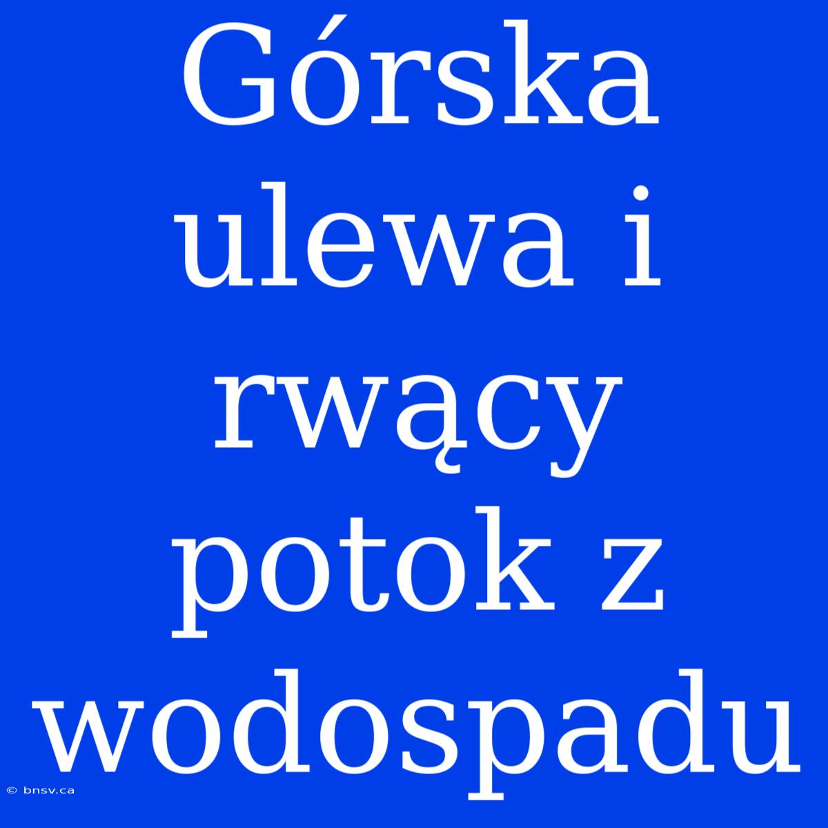 Górska Ulewa I Rwący Potok Z Wodospadu