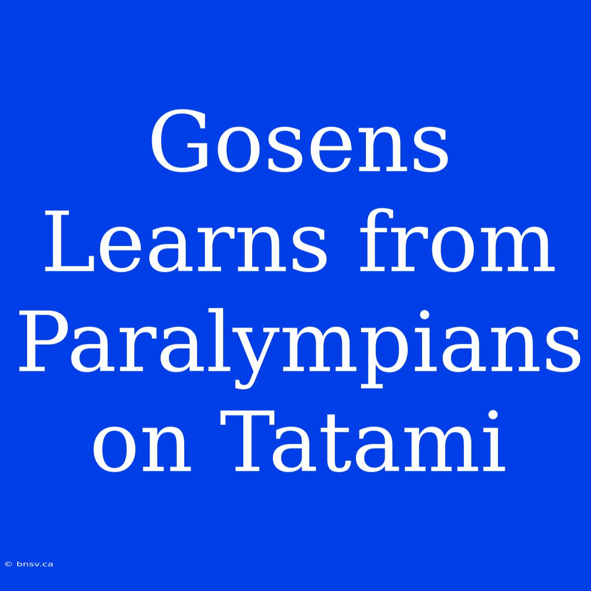 Gosens Learns From Paralympians On Tatami