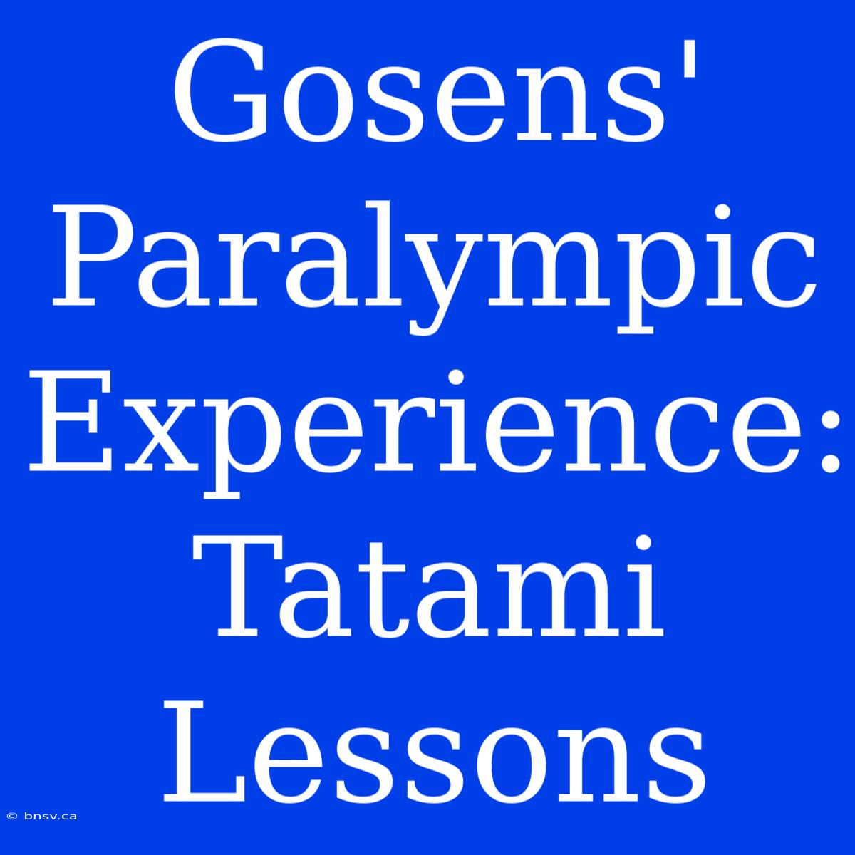 Gosens' Paralympic Experience: Tatami Lessons