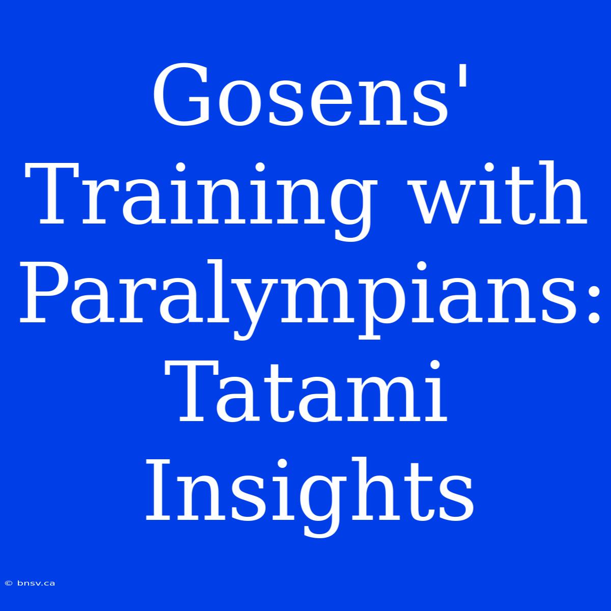 Gosens' Training With Paralympians: Tatami Insights