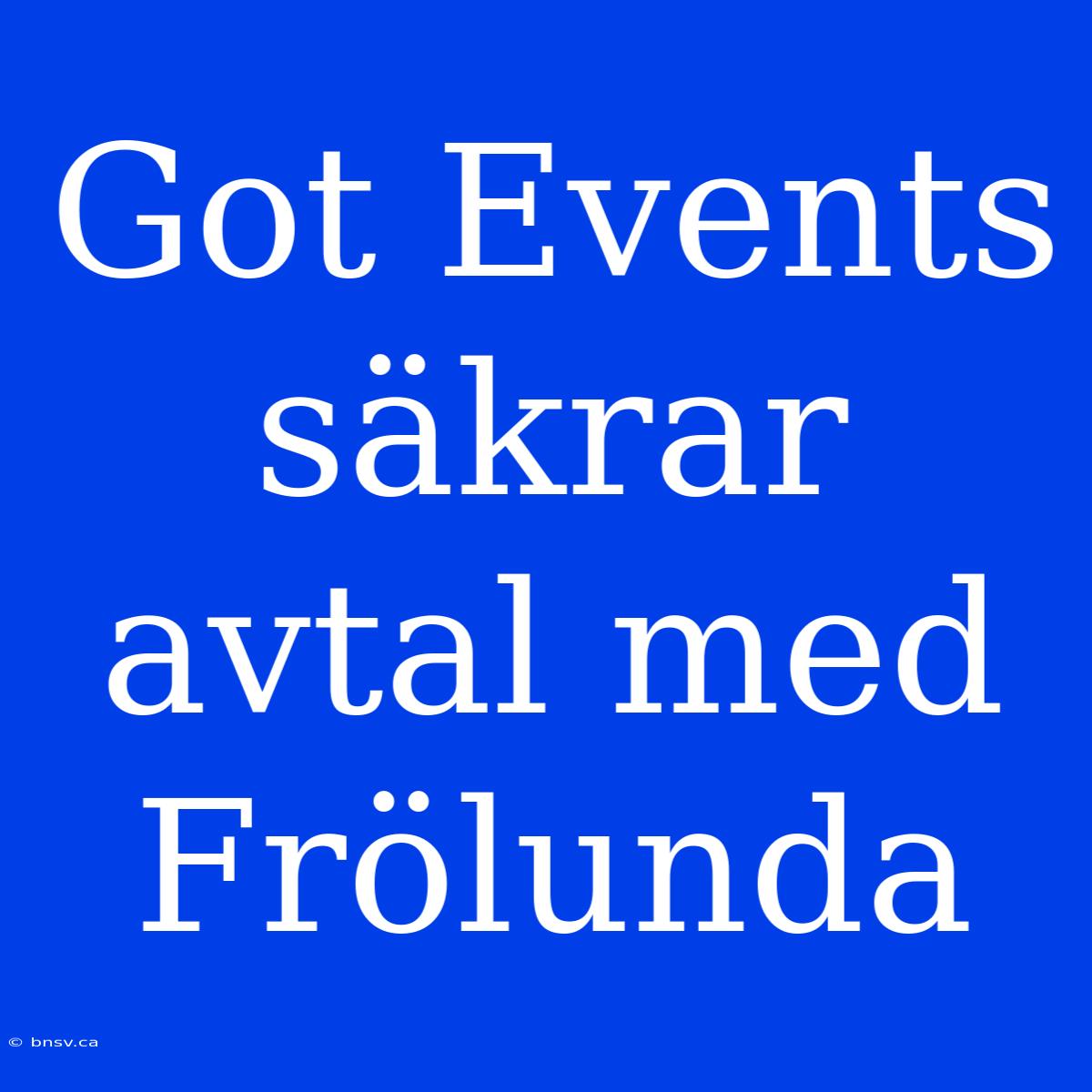 Got Events Säkrar Avtal Med Frölunda