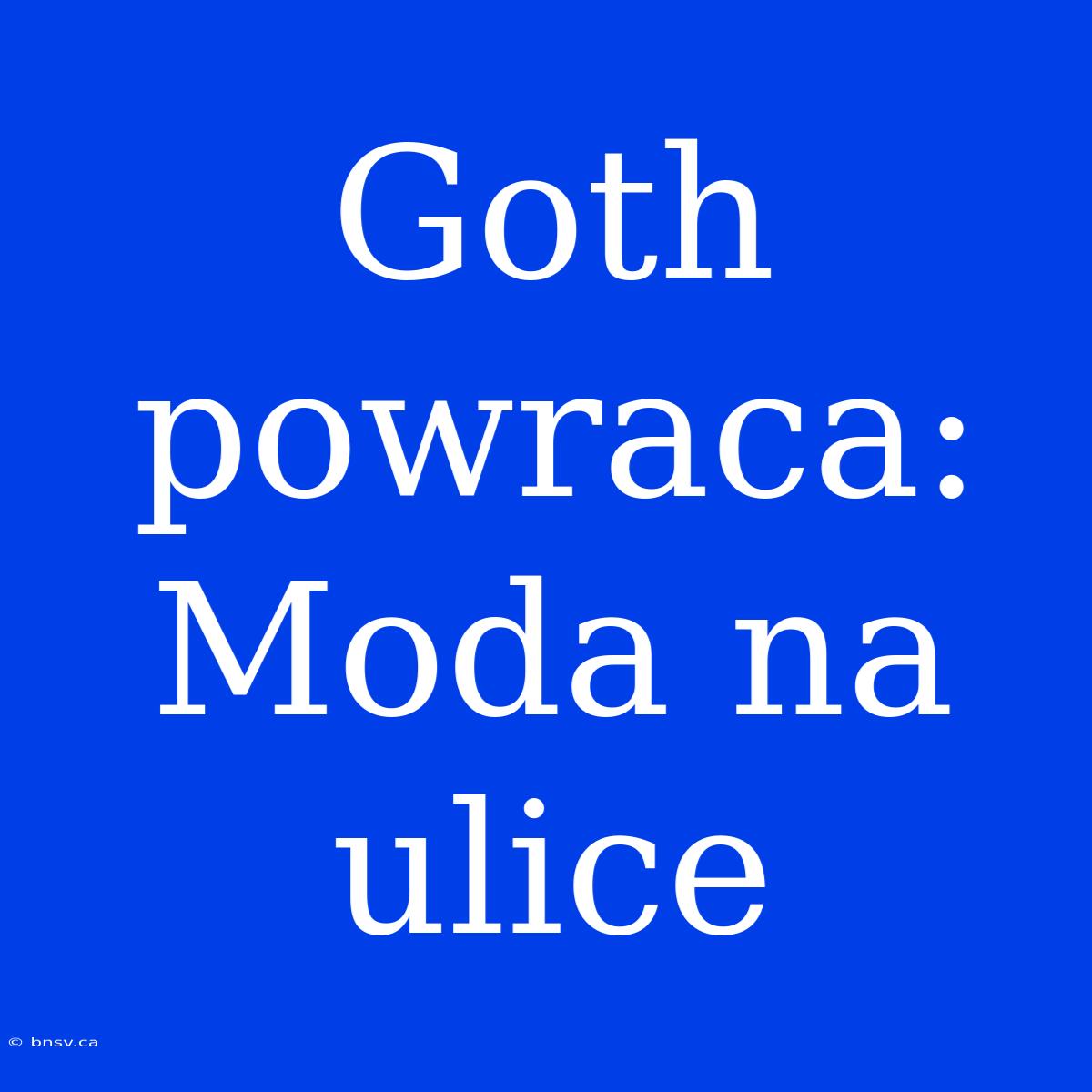 Goth Powraca: Moda Na Ulice