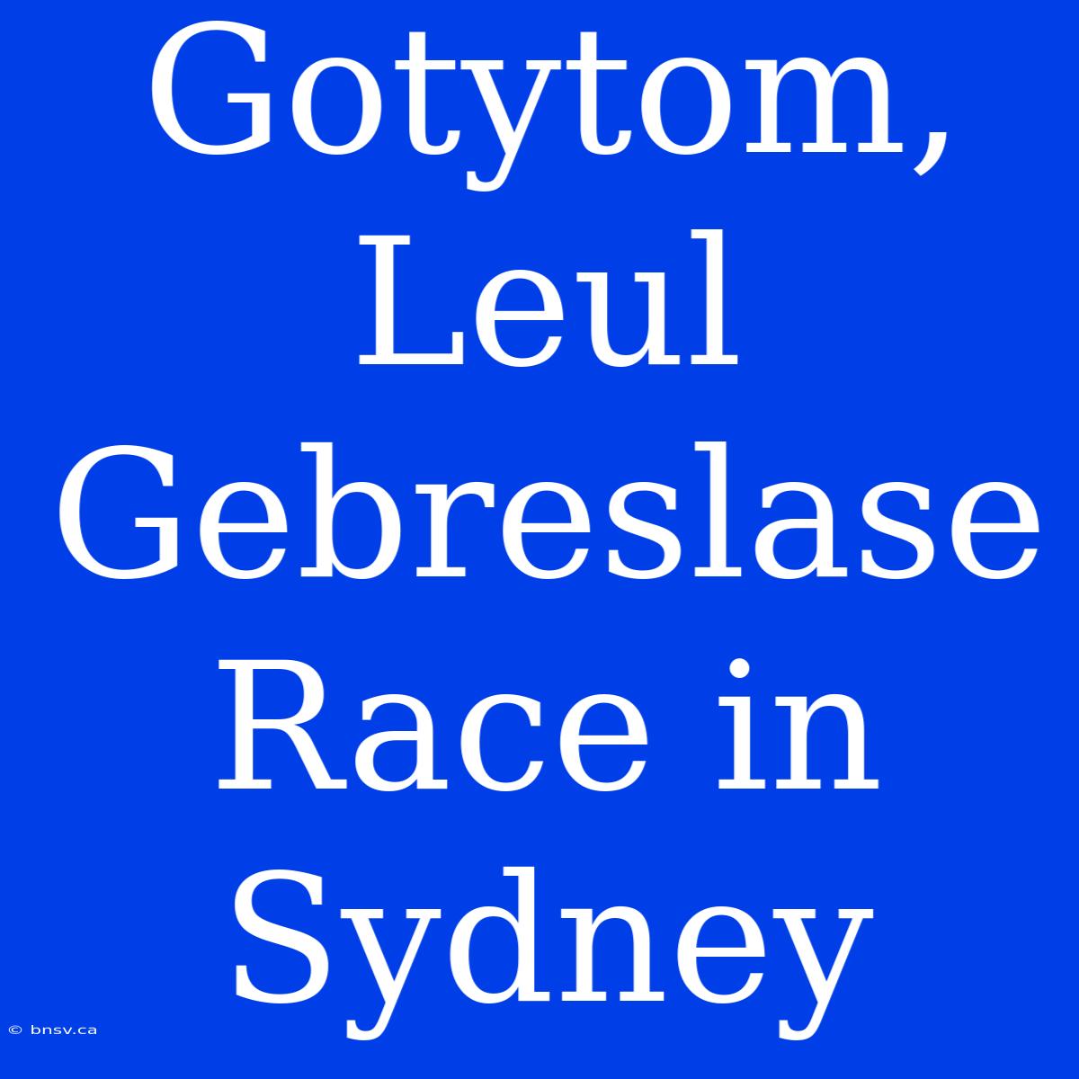 Gotytom, Leul Gebreslase Race In Sydney