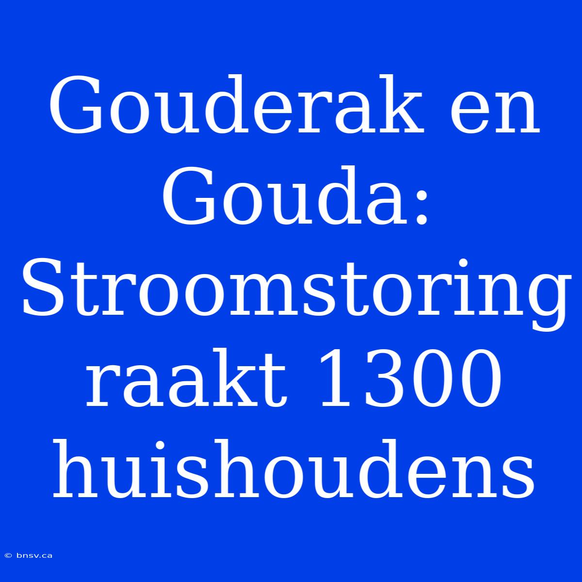 Gouderak En Gouda: Stroomstoring Raakt 1300 Huishoudens