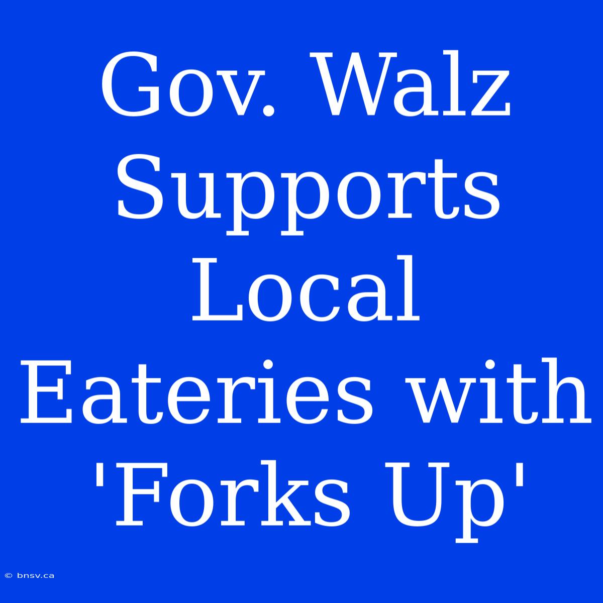 Gov. Walz Supports Local Eateries With 'Forks Up'