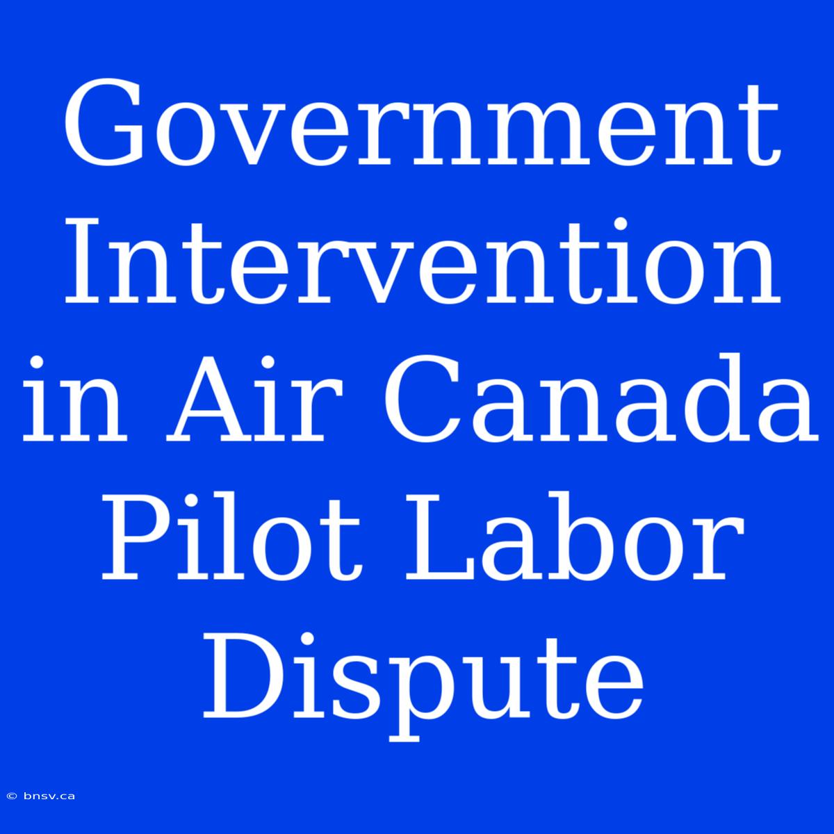 Government Intervention In Air Canada Pilot Labor Dispute