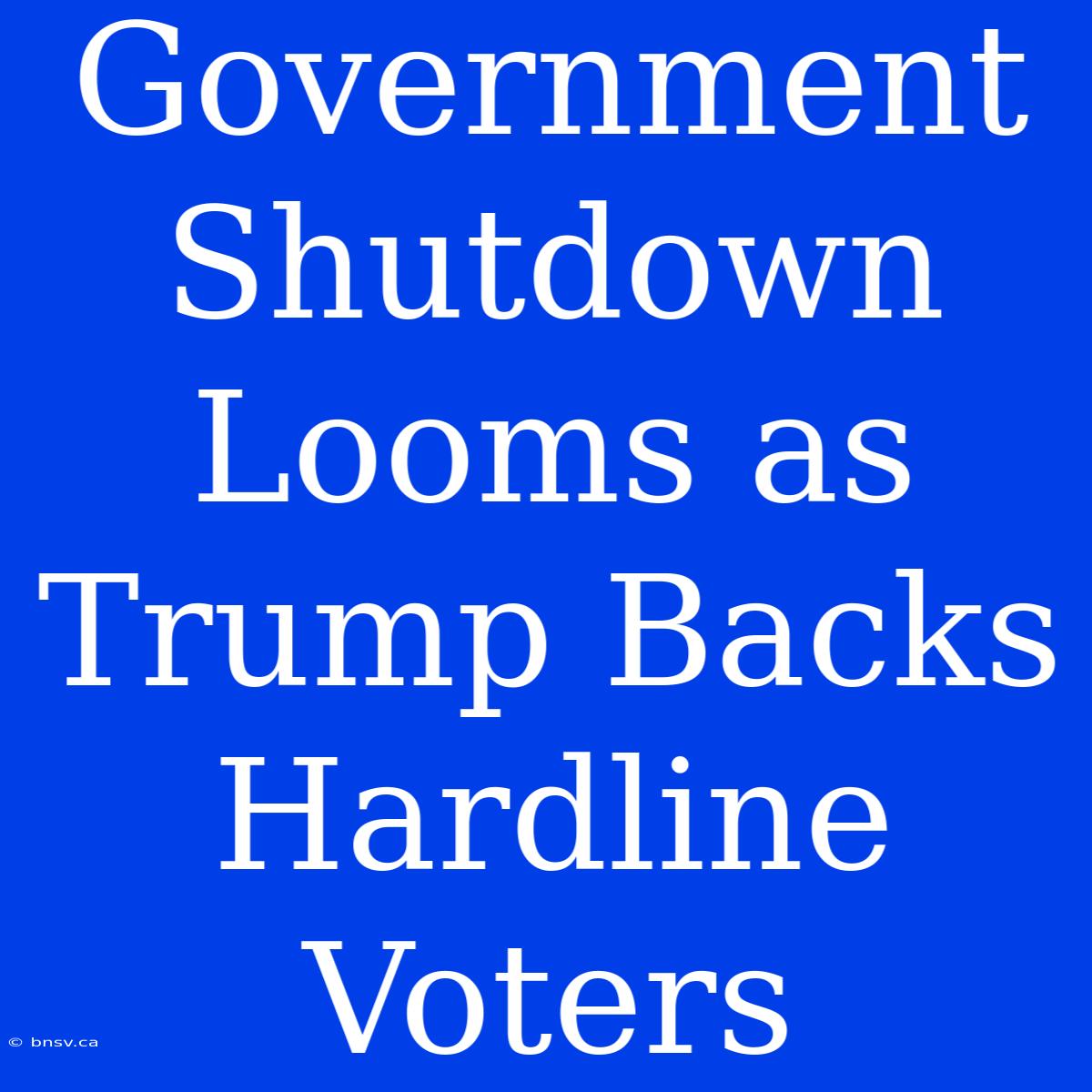 Government Shutdown Looms As Trump Backs Hardline Voters