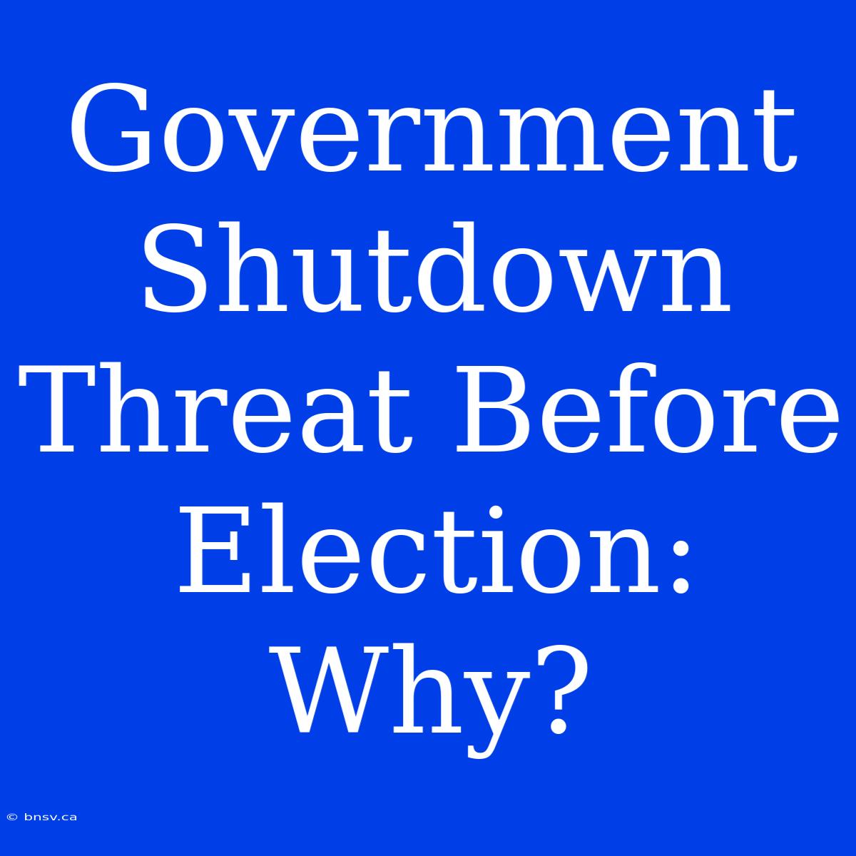 Government Shutdown Threat Before Election: Why?