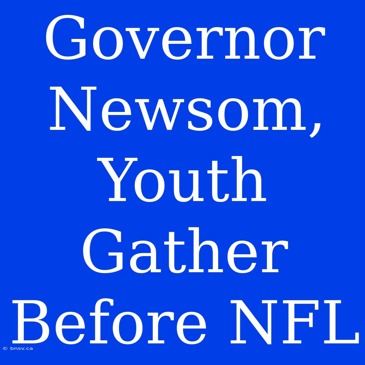 Governor Newsom, Youth Gather Before NFL