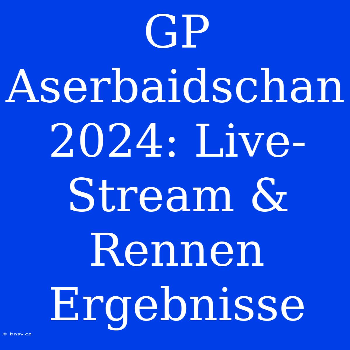 GP Aserbaidschan 2024: Live-Stream & Rennen Ergebnisse