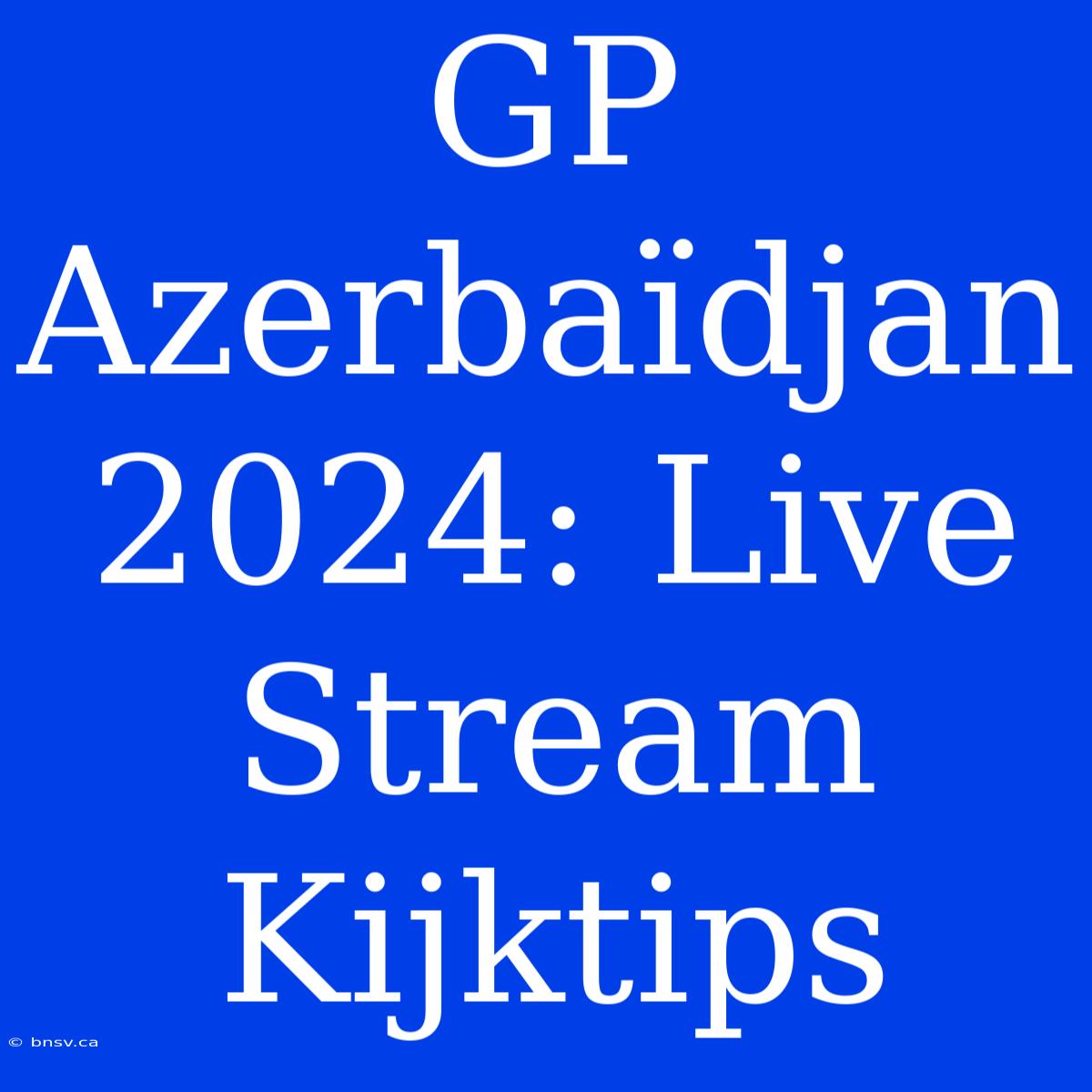 GP Azerbaïdjan 2024: Live Stream Kijktips