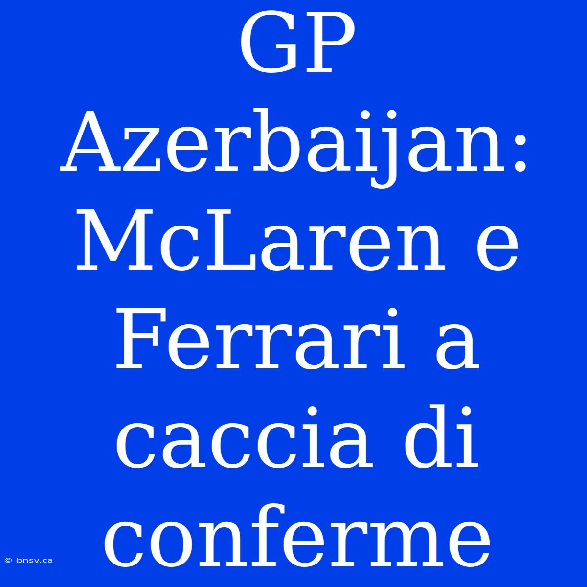 GP Azerbaijan: McLaren E Ferrari A Caccia Di Conferme