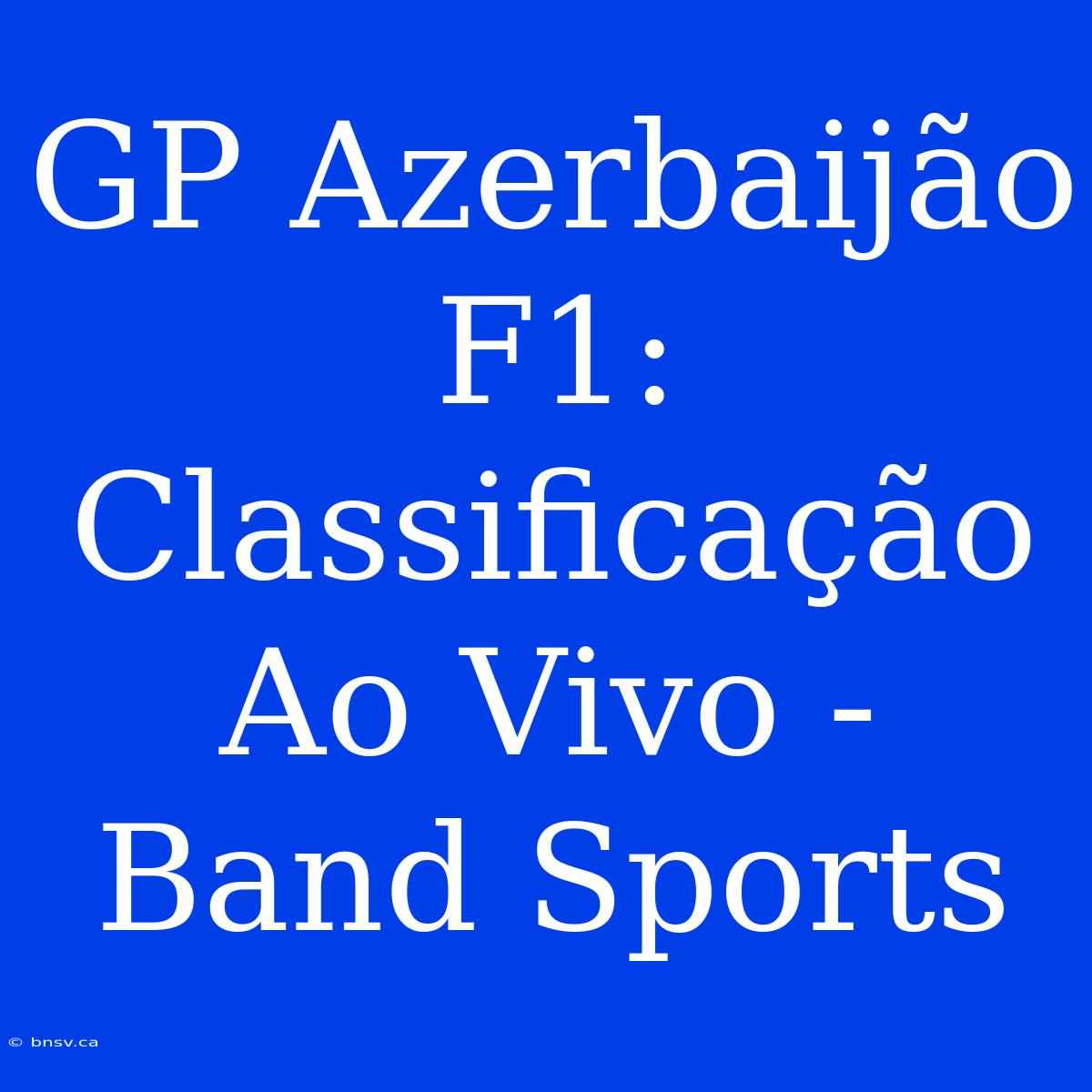 GP Azerbaijão F1: Classificação Ao Vivo - Band Sports