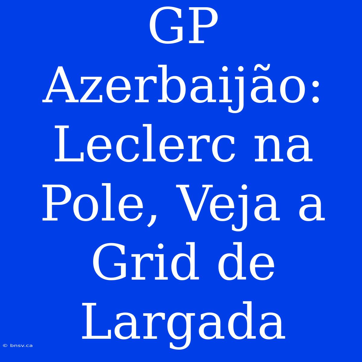 GP Azerbaijão: Leclerc Na Pole, Veja A Grid De Largada