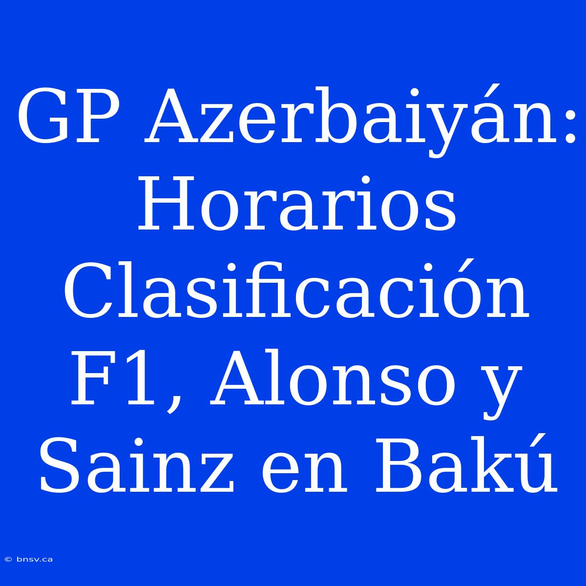 GP Azerbaiyán: Horarios Clasificación F1, Alonso Y Sainz En Bakú