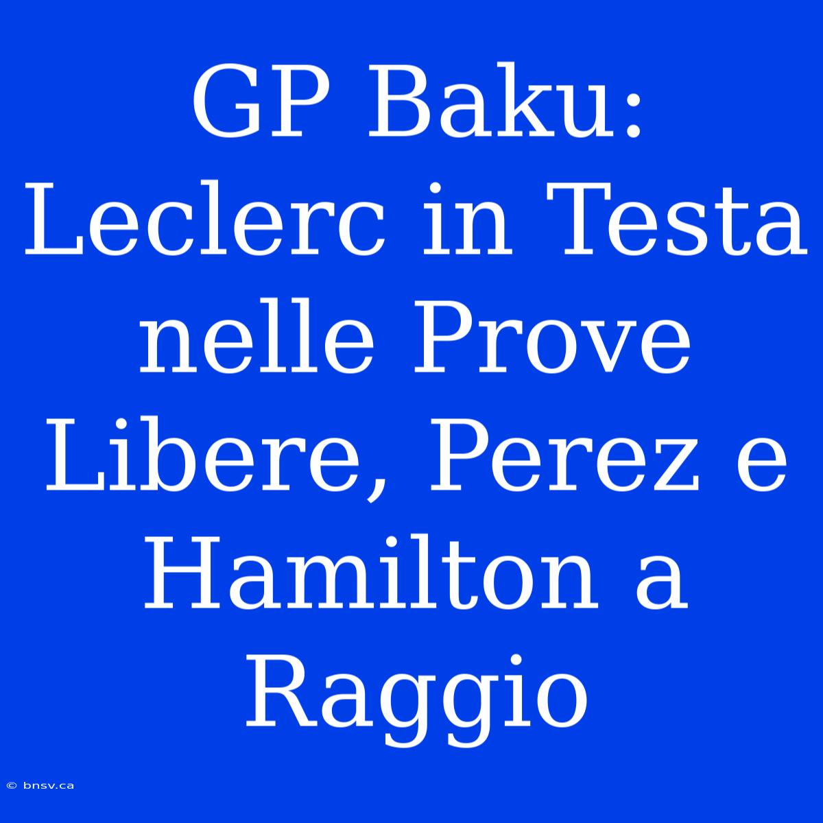 GP Baku: Leclerc In Testa Nelle Prove Libere, Perez E Hamilton A Raggio