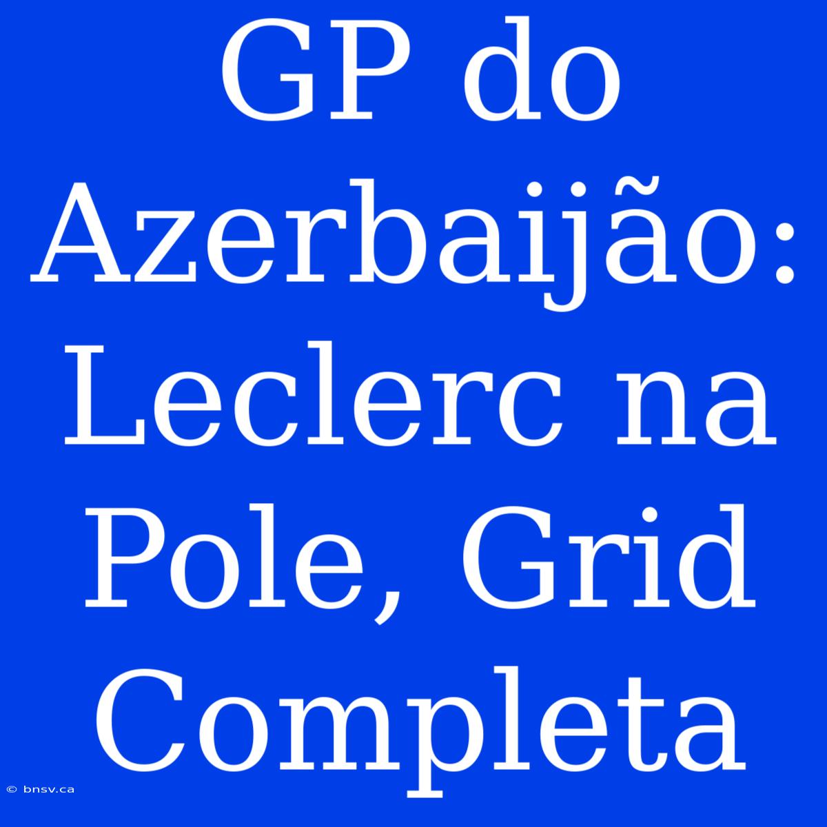 GP Do Azerbaijão: Leclerc Na Pole, Grid Completa