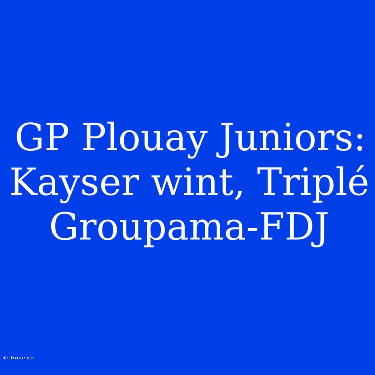 GP Plouay Juniors: Kayser Wint, Triplé Groupama-FDJ