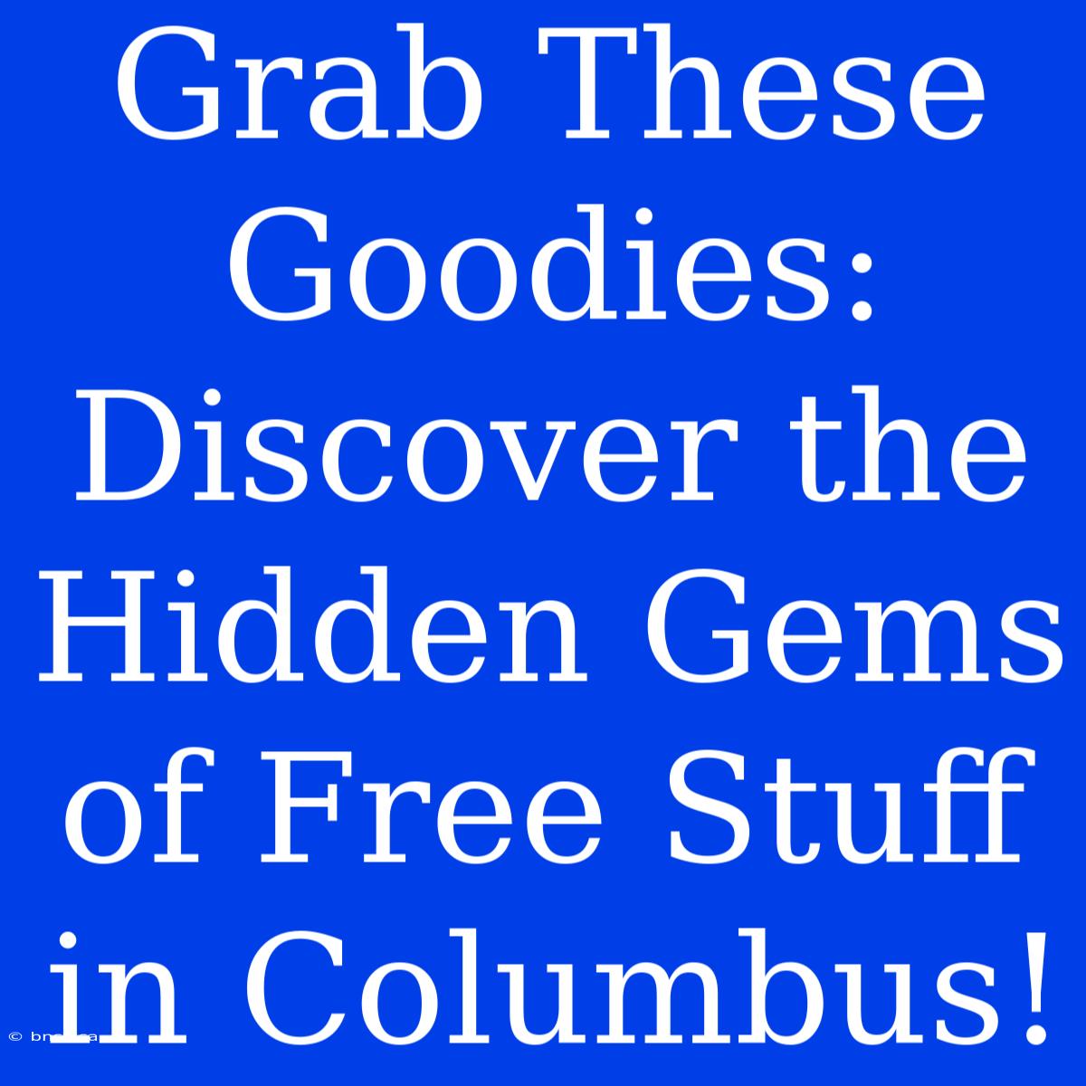 Grab These Goodies: Discover The Hidden Gems Of Free Stuff In Columbus!