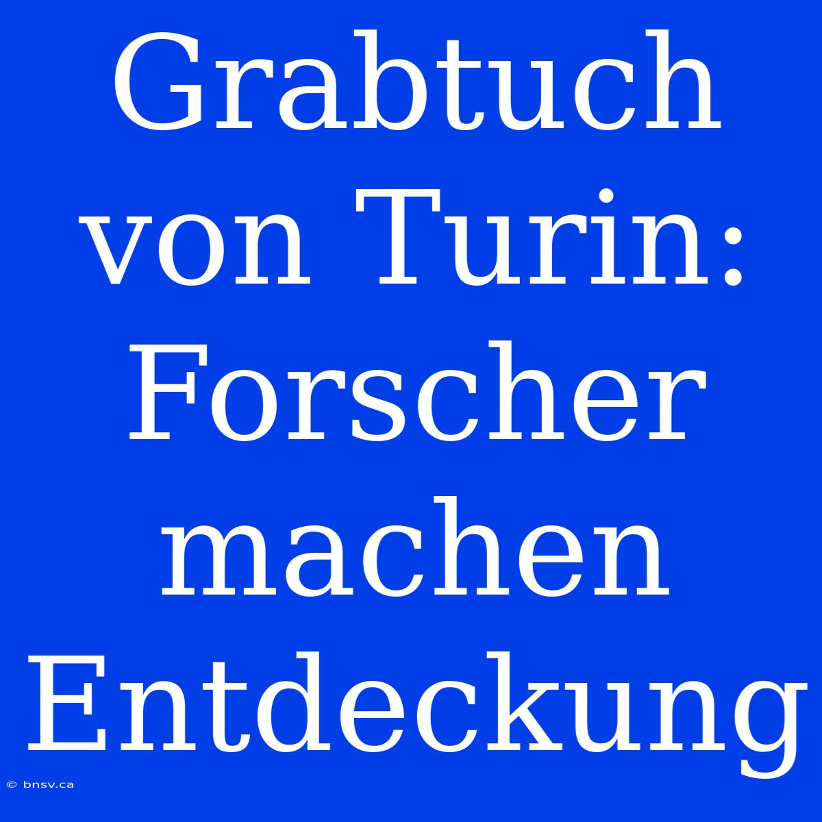 Grabtuch Von Turin: Forscher Machen Entdeckung