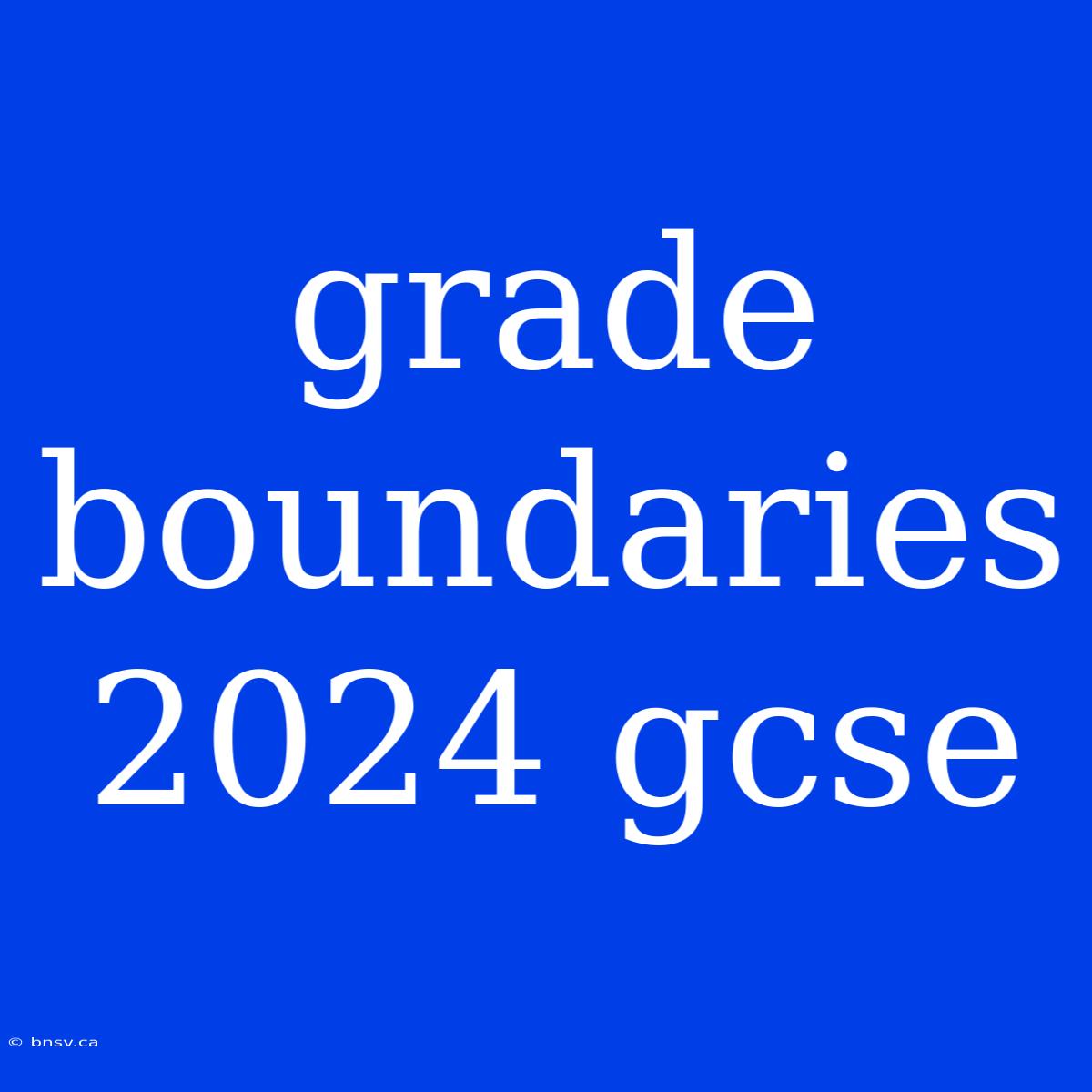 Grade Boundaries 2024 Gcse