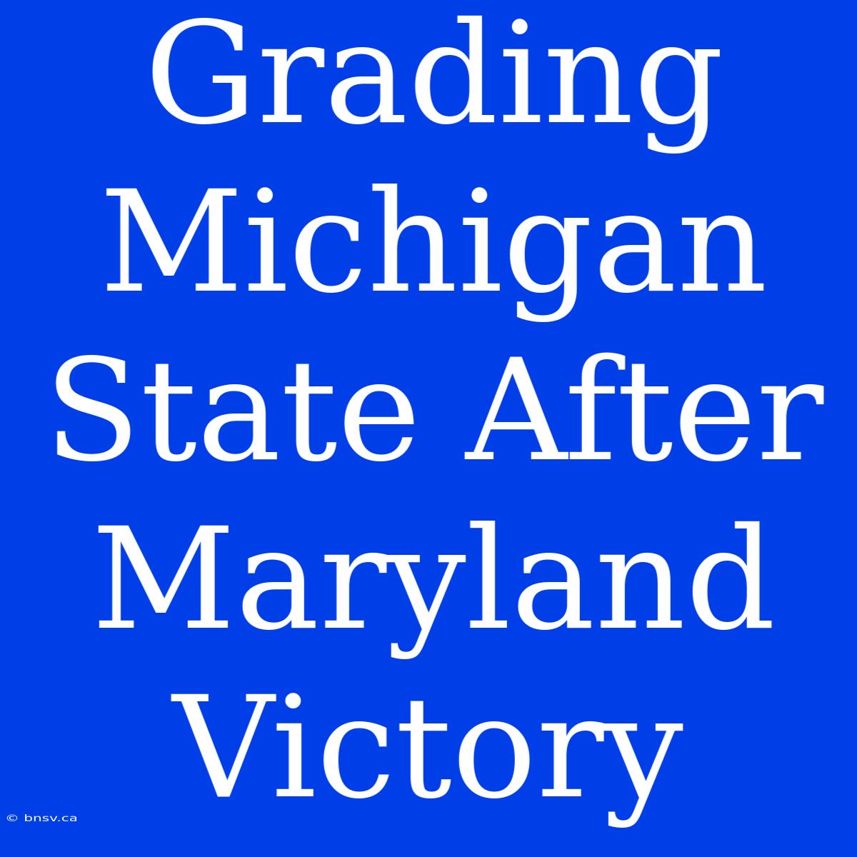 Grading Michigan State After Maryland Victory