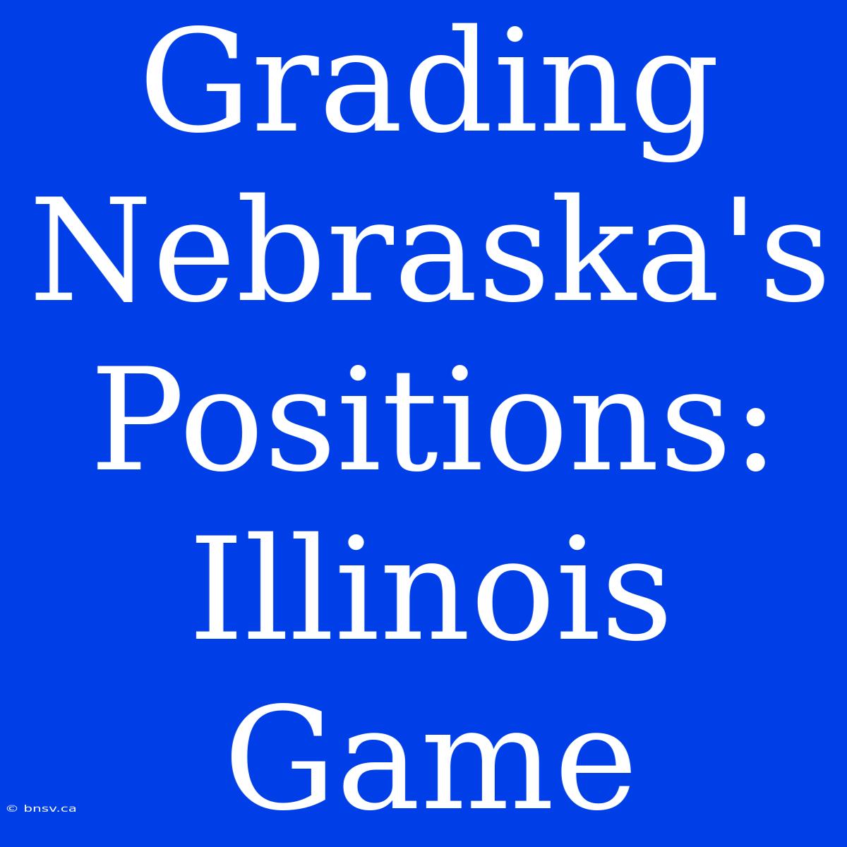 Grading Nebraska's Positions: Illinois Game