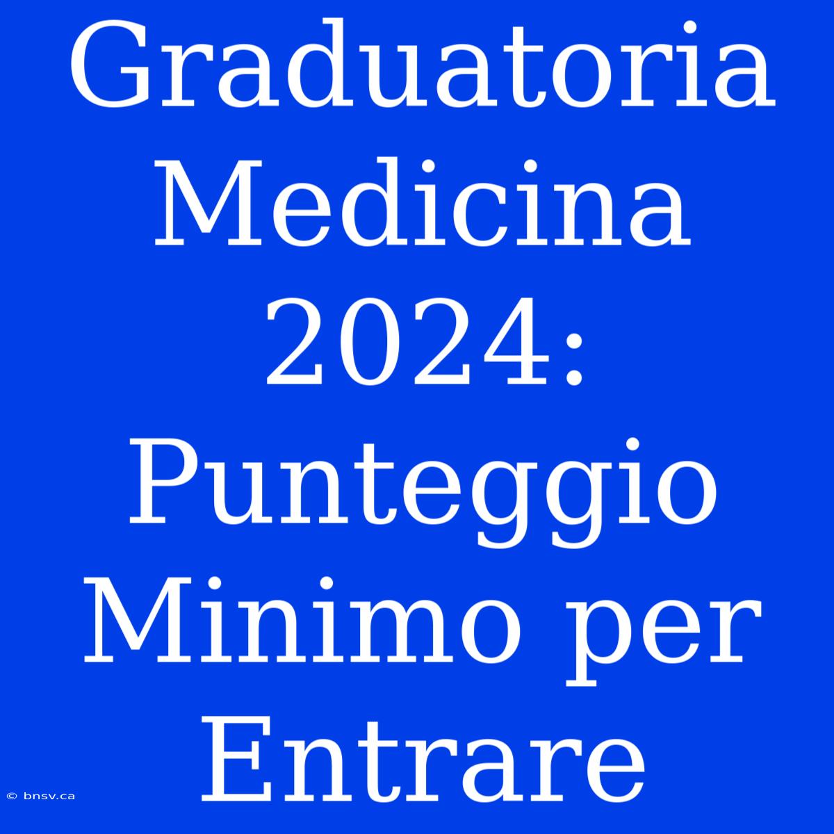 Graduatoria Medicina 2024: Punteggio Minimo Per Entrare