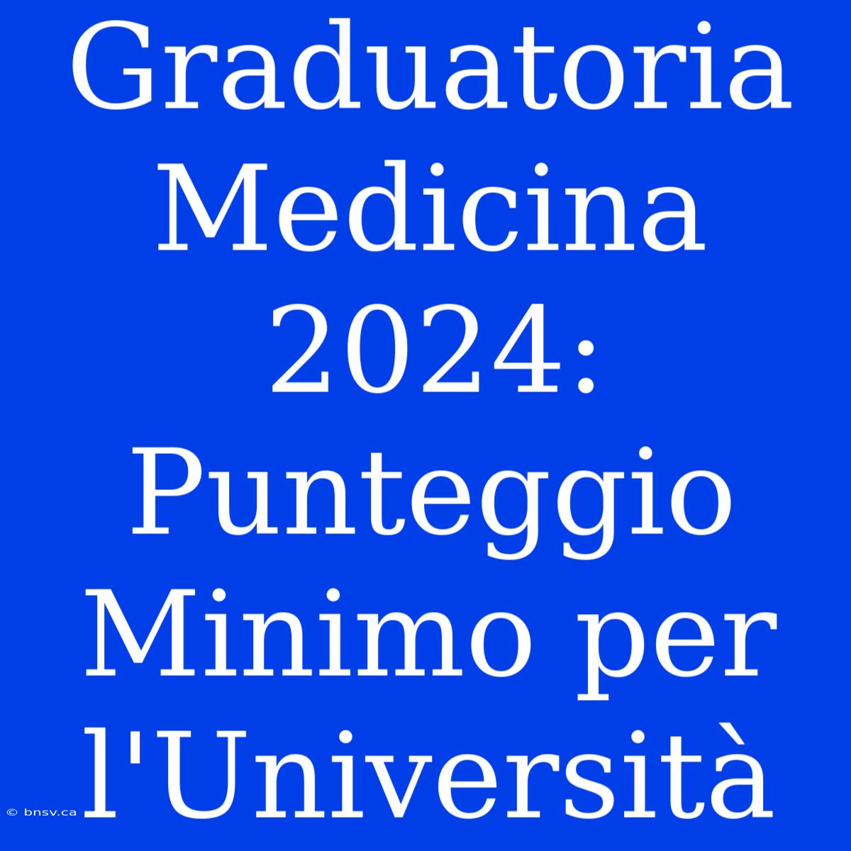 Graduatoria Medicina 2024: Punteggio Minimo Per L'Università