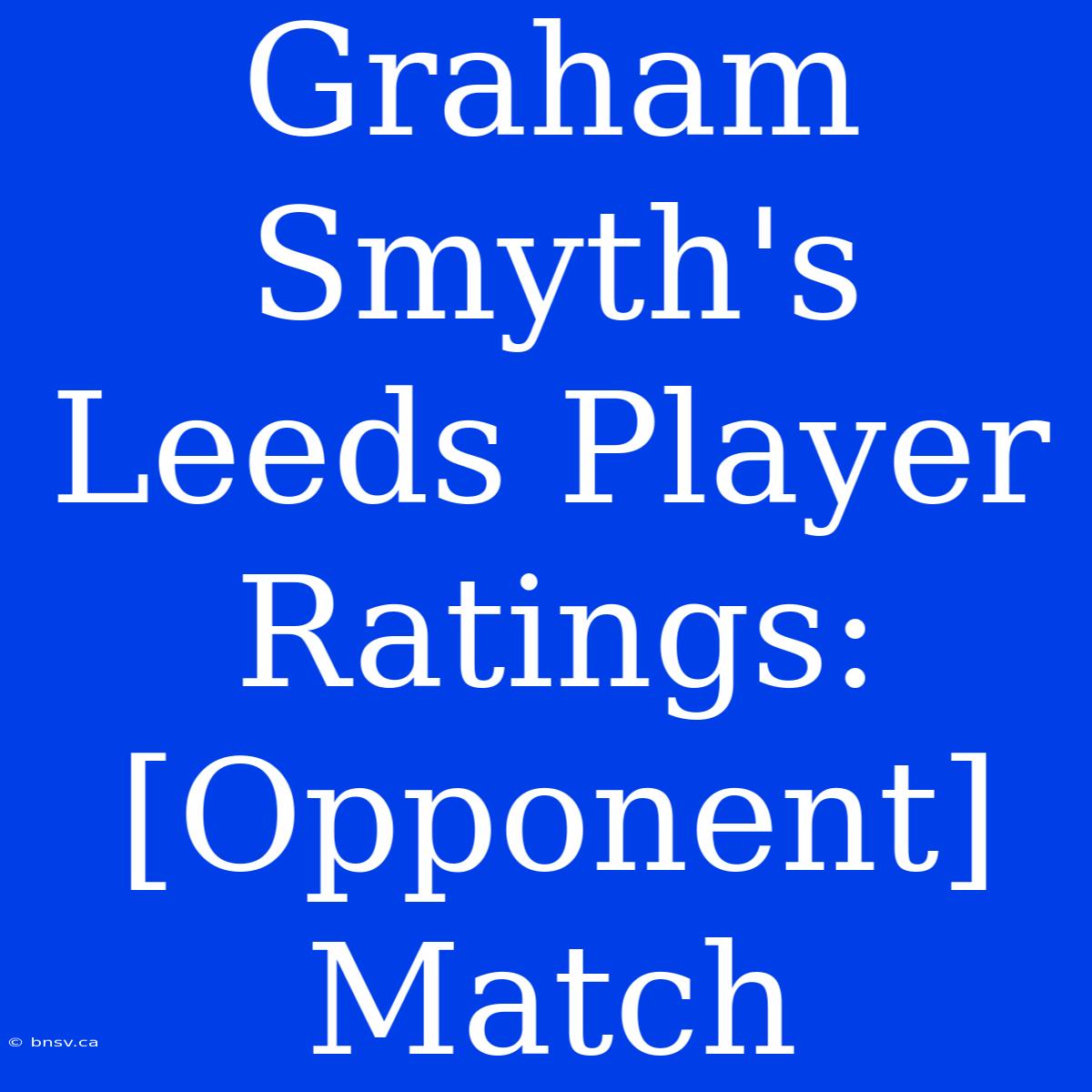 Graham Smyth's Leeds Player Ratings: [Opponent] Match