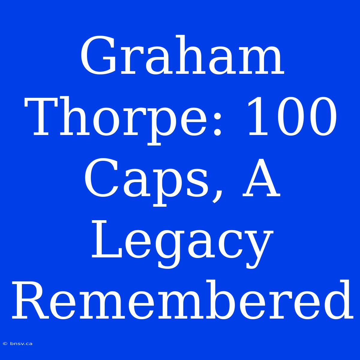 Graham Thorpe: 100 Caps, A Legacy Remembered