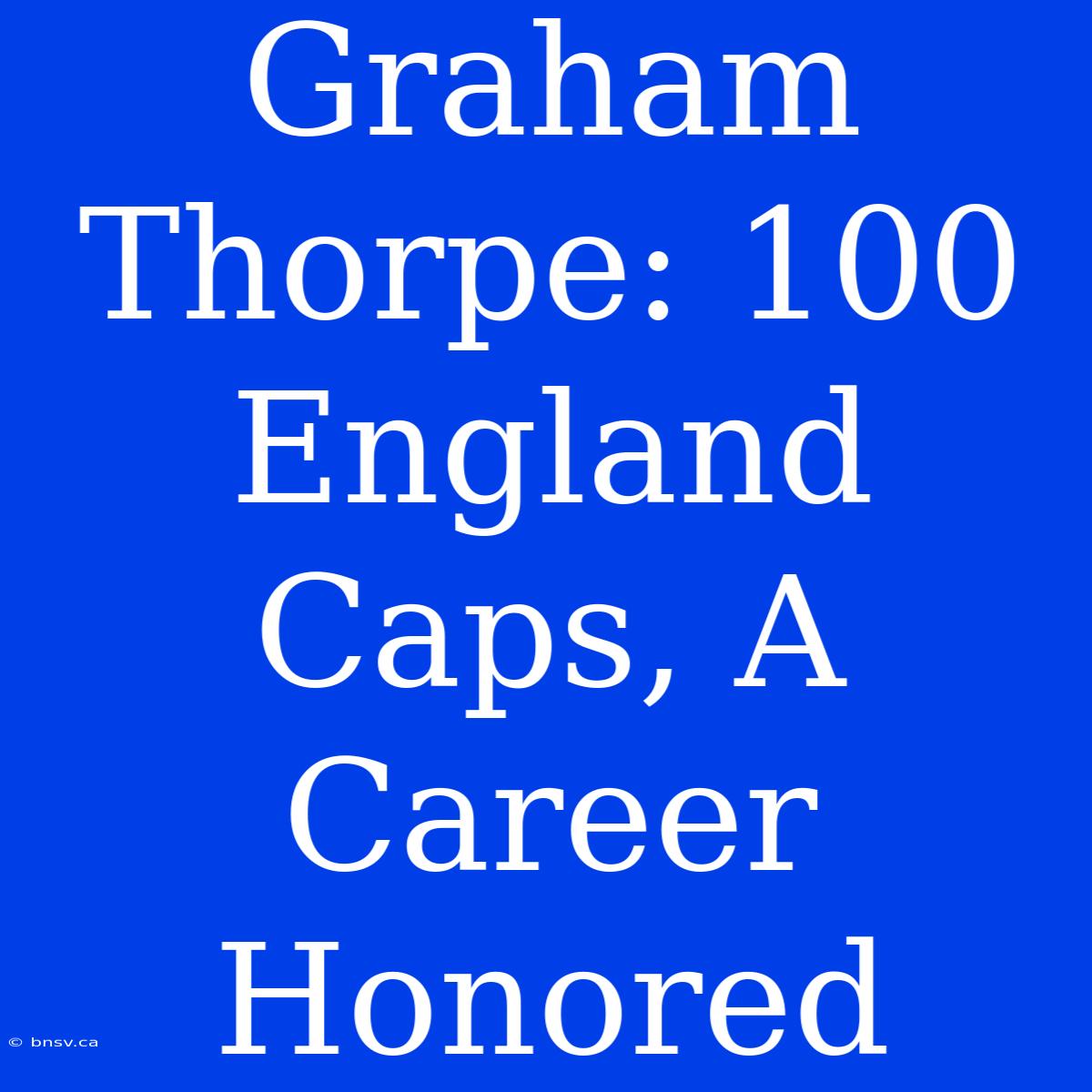 Graham Thorpe: 100 England Caps, A Career Honored